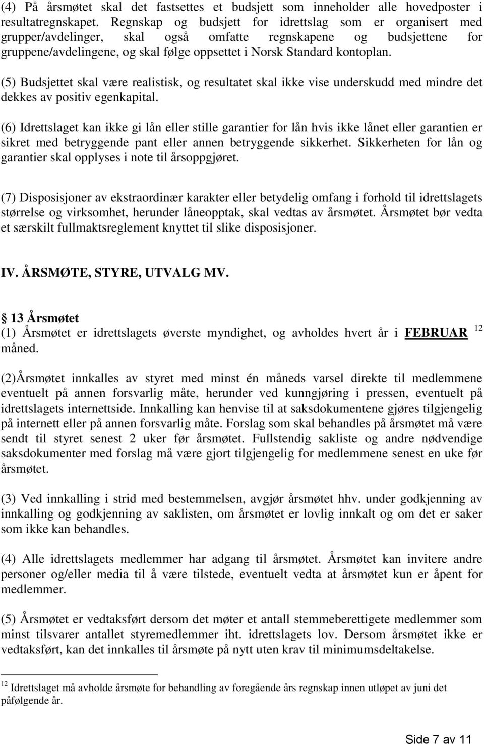 (5) Budsjettet skal være realistisk, og resultatet skal ikke vise underskudd med mindre det dekkes av positiv egenkapital.