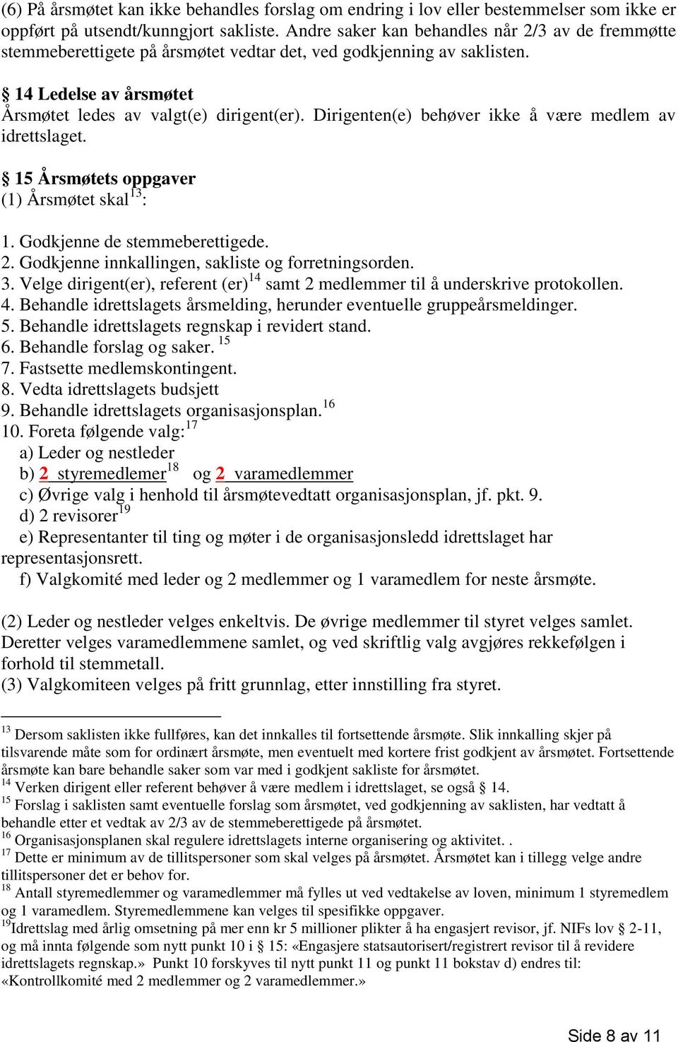 Dirigenten(e) behøver ikke å være medlem av idrettslaget. 15 Årsmøtets oppgaver (1) Årsmøtet skal 13 : 1. Godkjenne de stemmeberettigede. 2. Godkjenne innkallingen, sakliste og forretningsorden. 3.