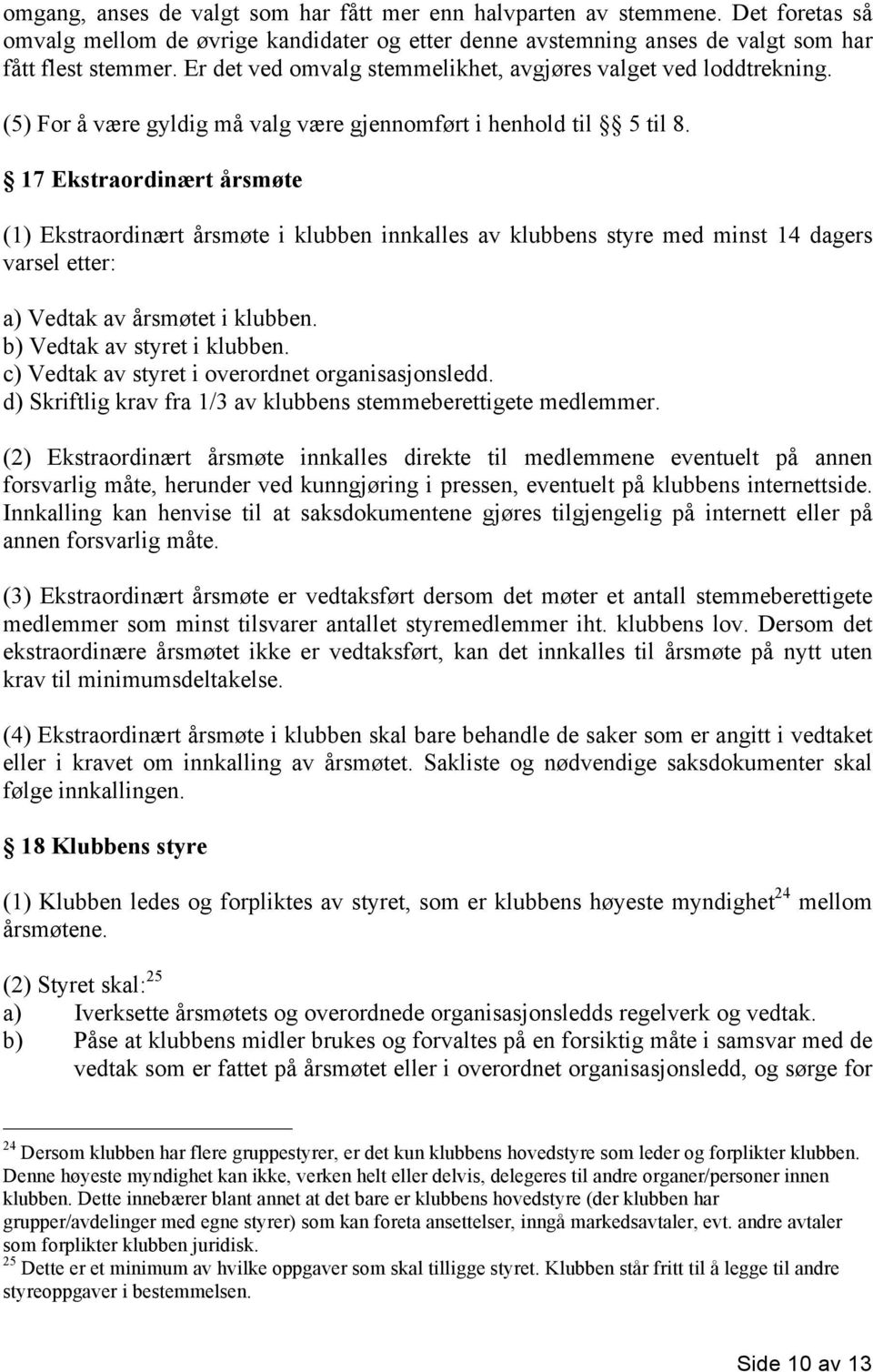 17 Ekstraordinært årsmøte (1) Ekstraordinært årsmøte i klubben innkalles av klubbens styre med minst 14 dagers varsel etter: a) Vedtak av årsmøtet i klubben. b) Vedtak av styret i klubben.