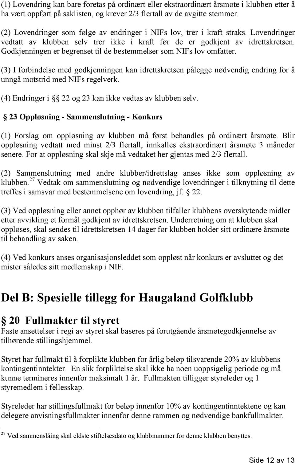 Godkjenningen er begrenset til de bestemmelser som NIFs lov omfatter. (3) I forbindelse med godkjenningen kan idrettskretsen pålegge nødvendig endring for å unngå motstrid med NIFs regelverk.