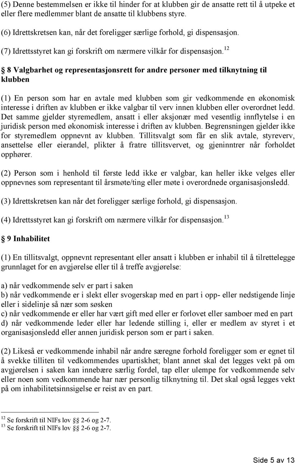 12 8 Valgbarhet og representasjonsrett for andre personer med tilknytning til klubben (1) En person som har en avtale med klubben som gir vedkommende en økonomisk interesse i driften av klubben er