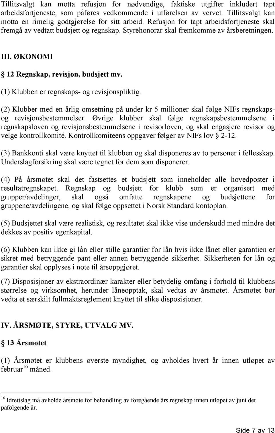 ØKONOMI 12 Regnskap, revisjon, budsjett mv. (1) Klubben er regnskaps- og revisjonspliktig. (2) Klubber med en årlig omsetning på under kr 5 millioner skal følge NIFs regnskapsog revisjonsbestemmelser.