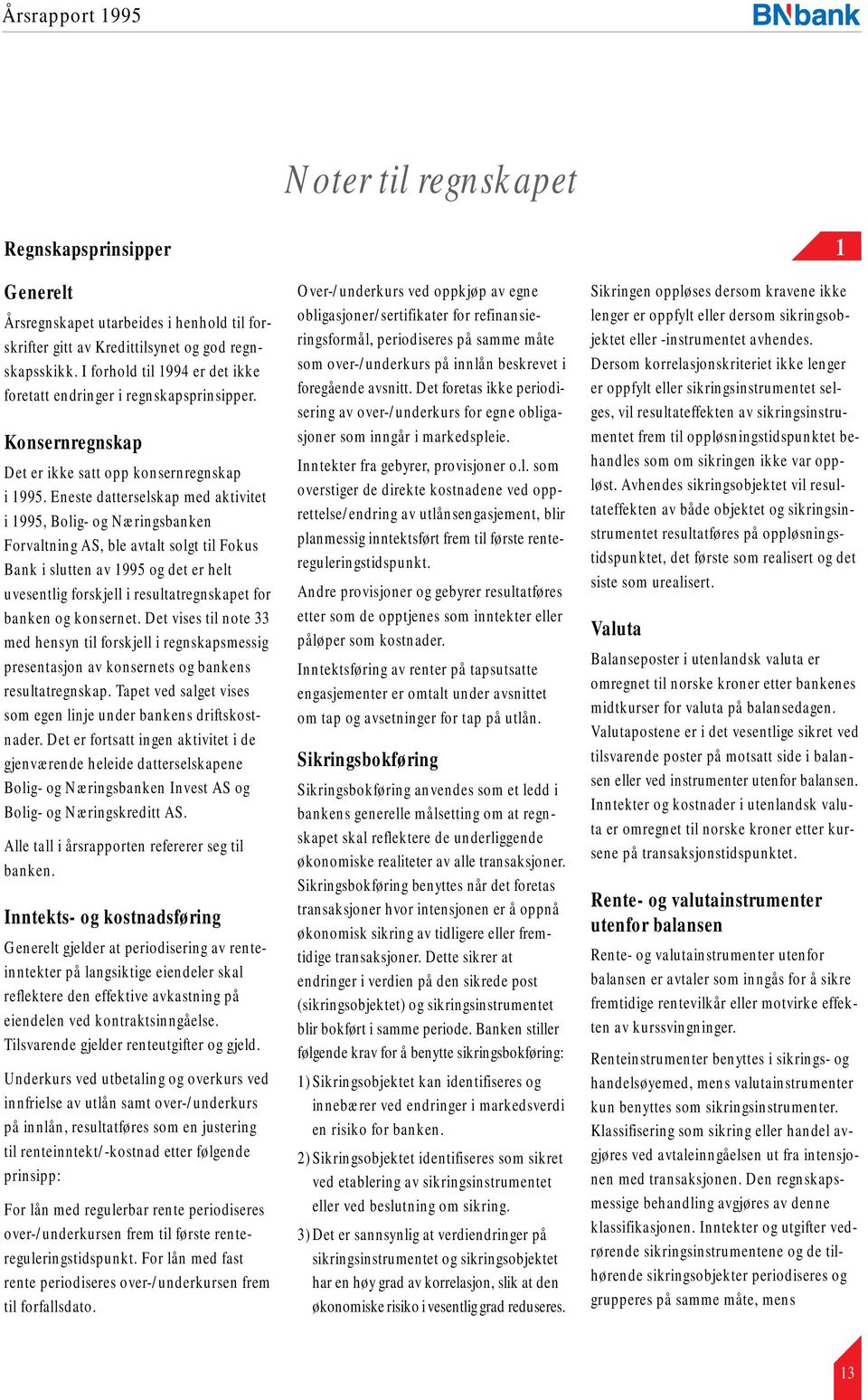 Eneste datterselskap med aktivitet i 1995, Bolig- og Næringsbanken Forvaltning AS, ble avtalt solgt til Fokus Bank i slutten av 1995 og det er helt uvesentlig forskjell i resultatregnskapet for