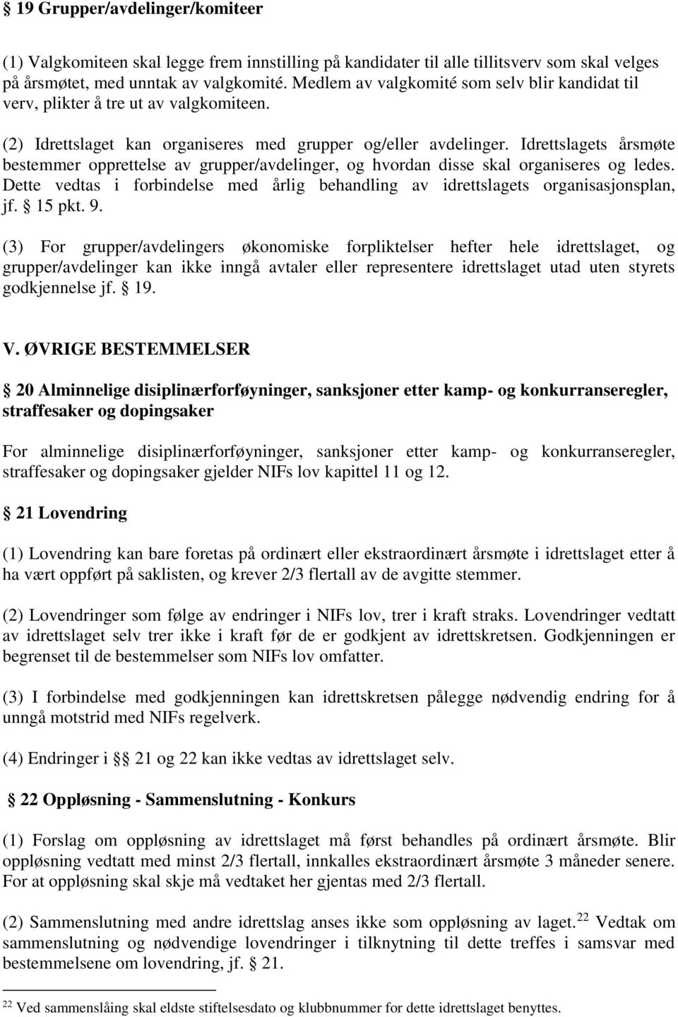 Idrettslagets årsmøte bestemmer opprettelse av grupper/avdelinger, og hvordan disse skal organiseres og ledes. Dette vedtas i forbindelse med årlig behandling av idrettslagets organisasjonsplan, jf.