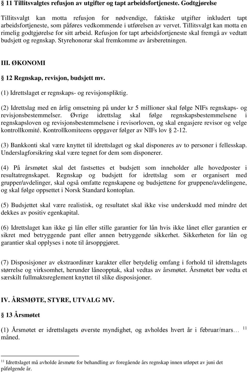 Tillitsvalgt kan motta en rimelig godtgjørelse for sitt arbeid. Refusjon for tapt arbeidsfortjeneste skal fremgå av vedtatt budsjett og regnskap. Styrehonorar skal fremkomme av årsberetningen. III.