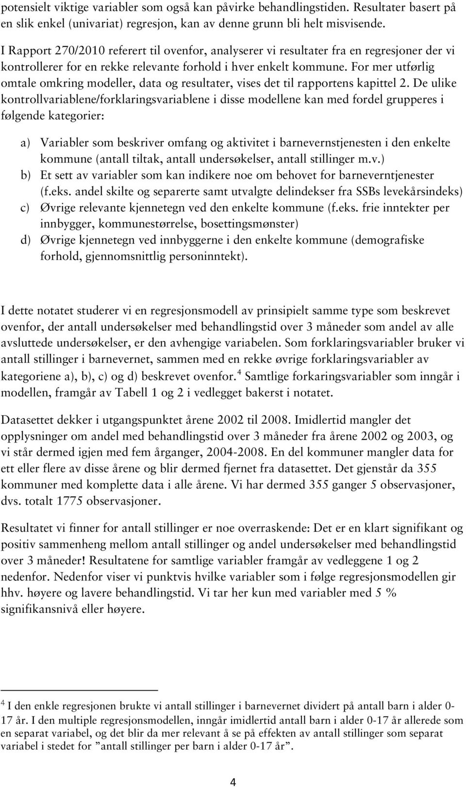 For mer utførlig omtale omkring modeller, data og resultater, vises det til rapportens kapittel 2.