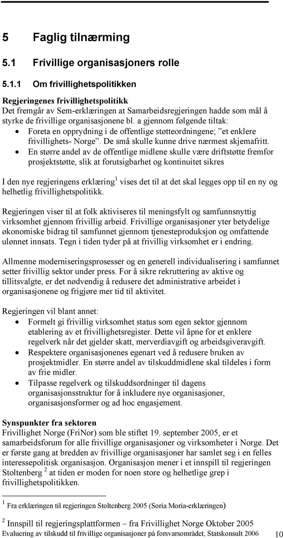 1 Om frivillighetspolitikken Regjeringenes frivillighetspolitikk Det fremgår av Sem-erklæringen at Samarbeidsregjeringen hadde som mål å styrke de frivillige organisasjonene bl.