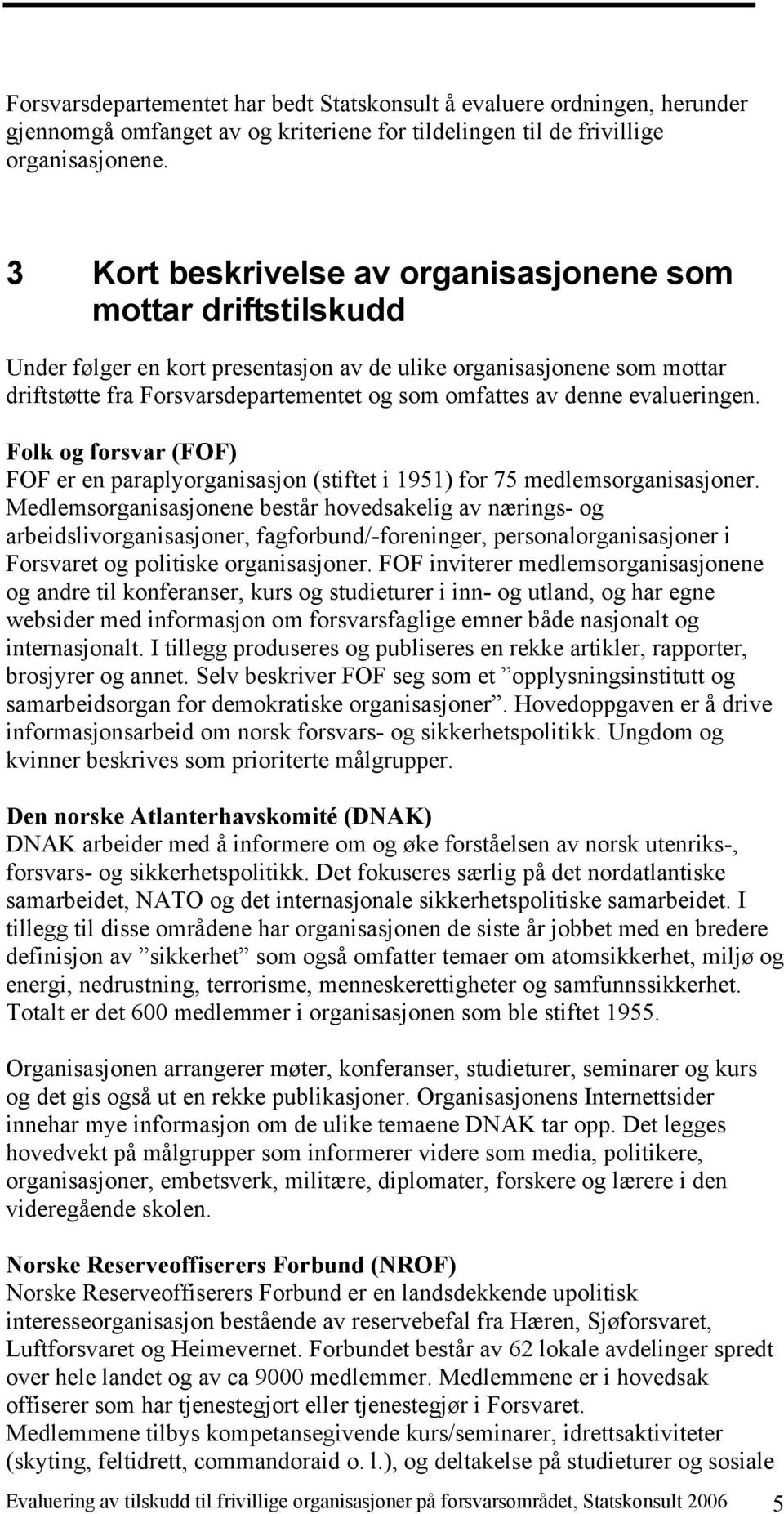 evalueringen. Folk og forsvar (FOF) FOF er en paraplyorganisasjon (stiftet i 1951) for 75 medlemsorganisasjoner.