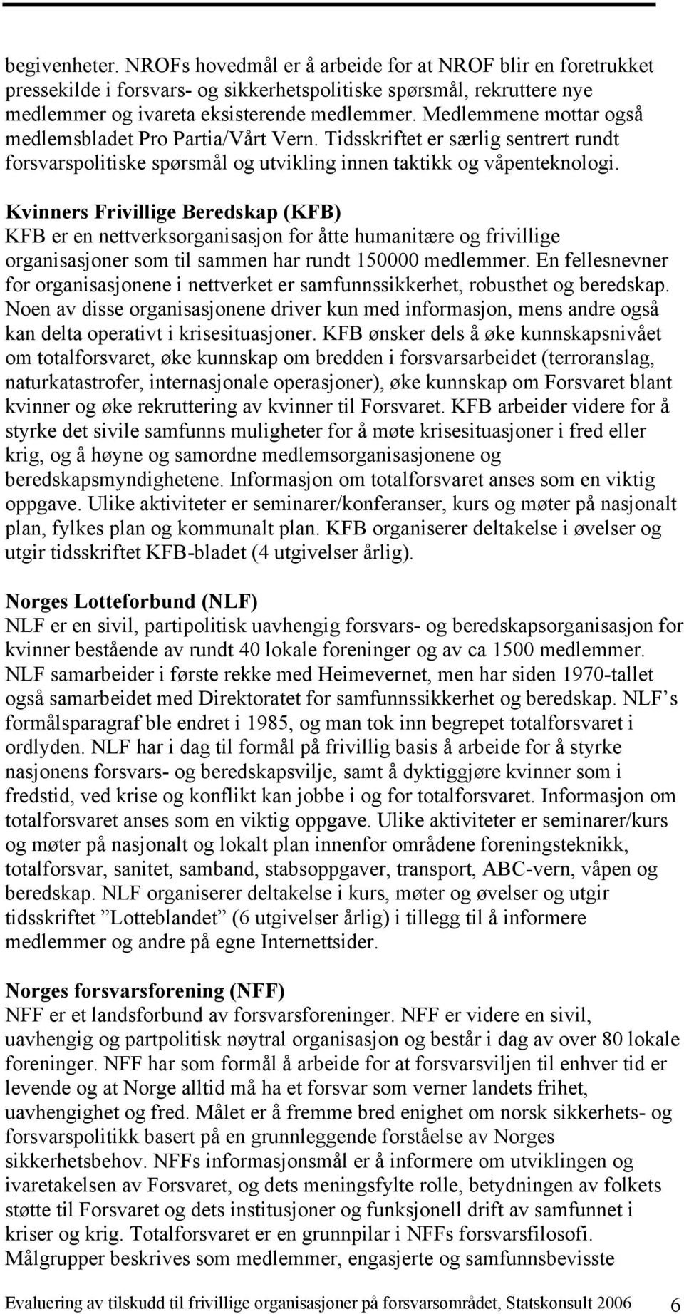 Kvinners Frivillige Beredskap (KFB) KFB er en nettverksorganisasjon for åtte humanitære og frivillige organisasjoner som til sammen har rundt 150000 medlemmer.