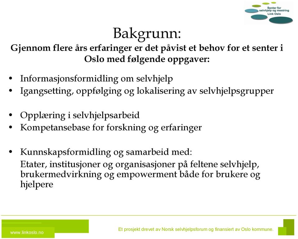 selvhjelpsarbeid Kompetansebase for forskning og erfaringer Kunnskapsformidling og samarbeid med: Etater,