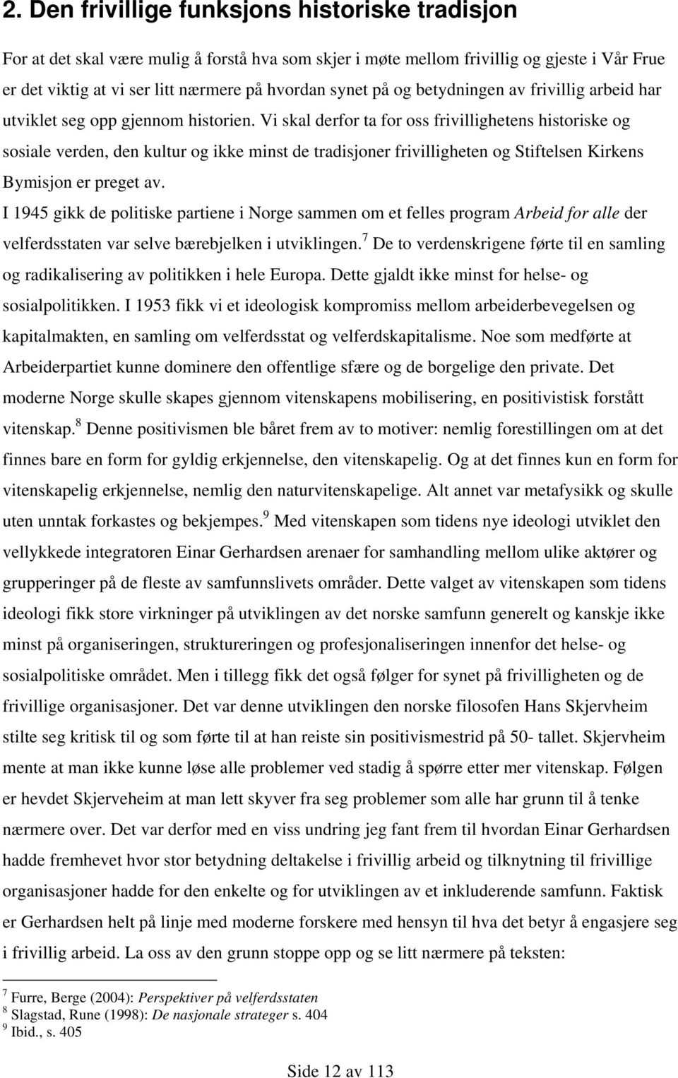 Vi skal derfor ta for oss frivillighetens historiske og sosiale verden, den kultur og ikke minst de tradisjoner frivilligheten og Stiftelsen Kirkens Bymisjon er preget av.