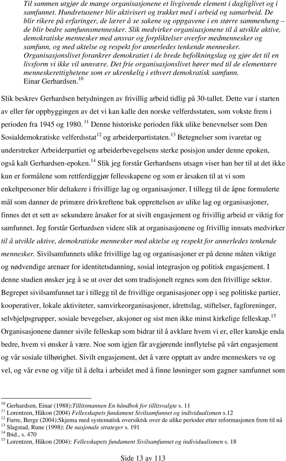 Slik medvirker organisasjonene til å utvikle aktive, demokratiske mennesker med ansvar og forpliktelser overfor medmennesker og samfunn, og med aktelse og respekt for annerledes tenkende mennesker.