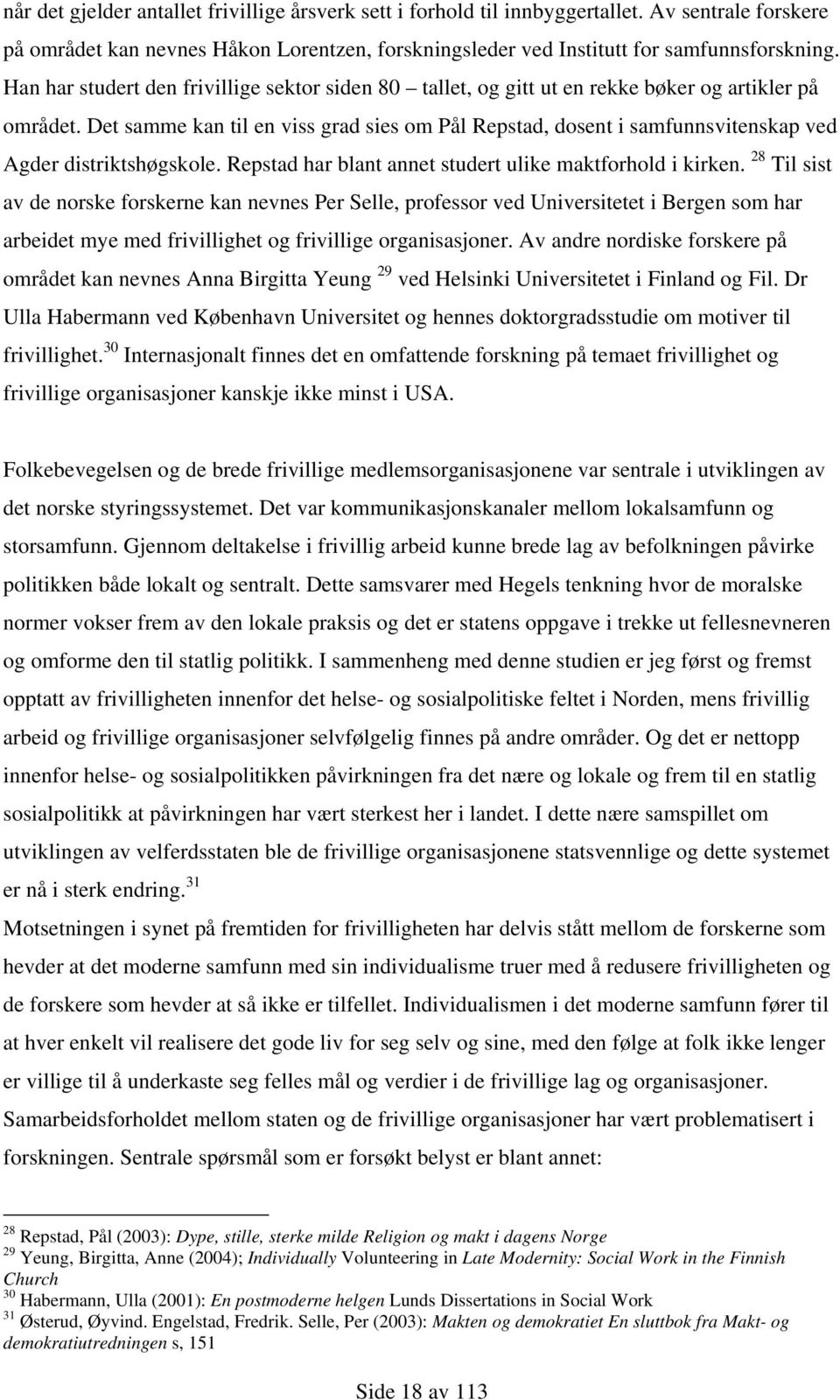 Det samme kan til en viss grad sies om Pål Repstad, dosent i samfunnsvitenskap ved Agder distriktshøgskole. Repstad har blant annet studert ulike maktforhold i kirken.