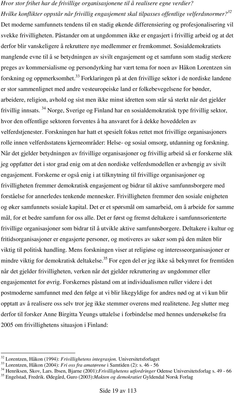 Påstander om at ungdommen ikke er engasjert i frivillig arbeid og at det derfor blir vanskeligere å rekruttere nye medlemmer er fremkommet.