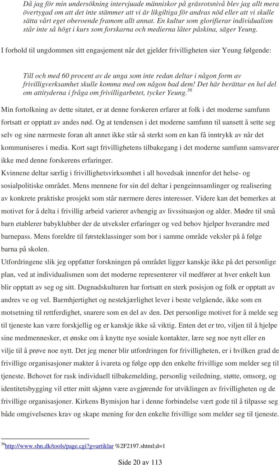 I forhold til ungdommen sitt engasjement når det gjelder frivilligheten sier Yeung følgende: Till och med 60 procent av de unga som inte redan deltar i någon form av frivilligverksamhet skulle komma