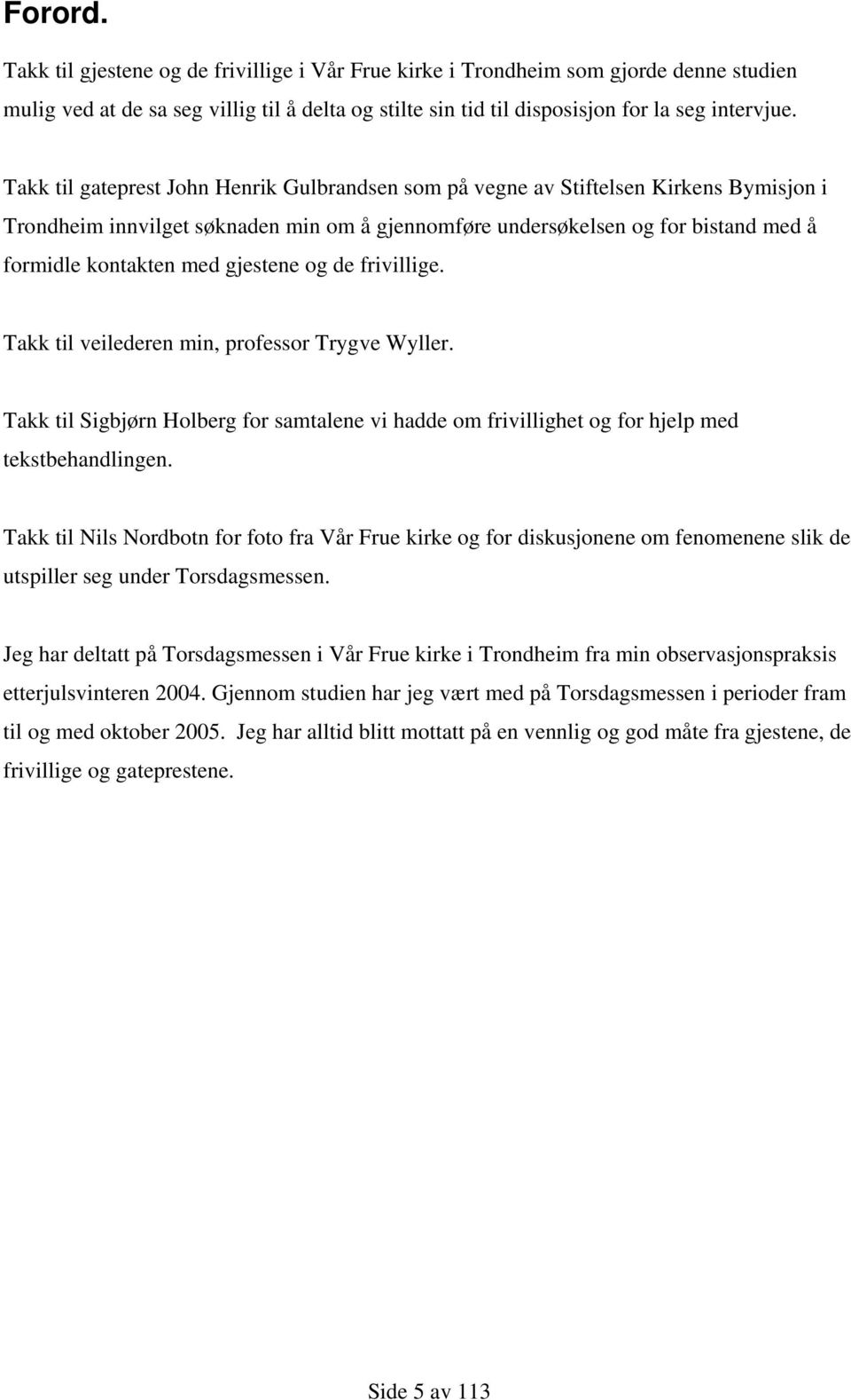 gjestene og de frivillige. Takk til veilederen min, professor Trygve Wyller. Takk til Sigbjørn Holberg for samtalene vi hadde om frivillighet og for hjelp med tekstbehandlingen.