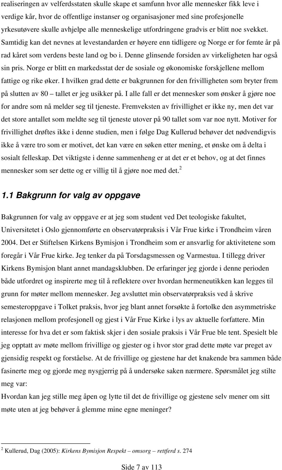 Denne glinsende forsiden av virkeligheten har også sin pris. Norge er blitt en markedsstat der de sosiale og økonomiske forskjellene mellom fattige og rike øker.