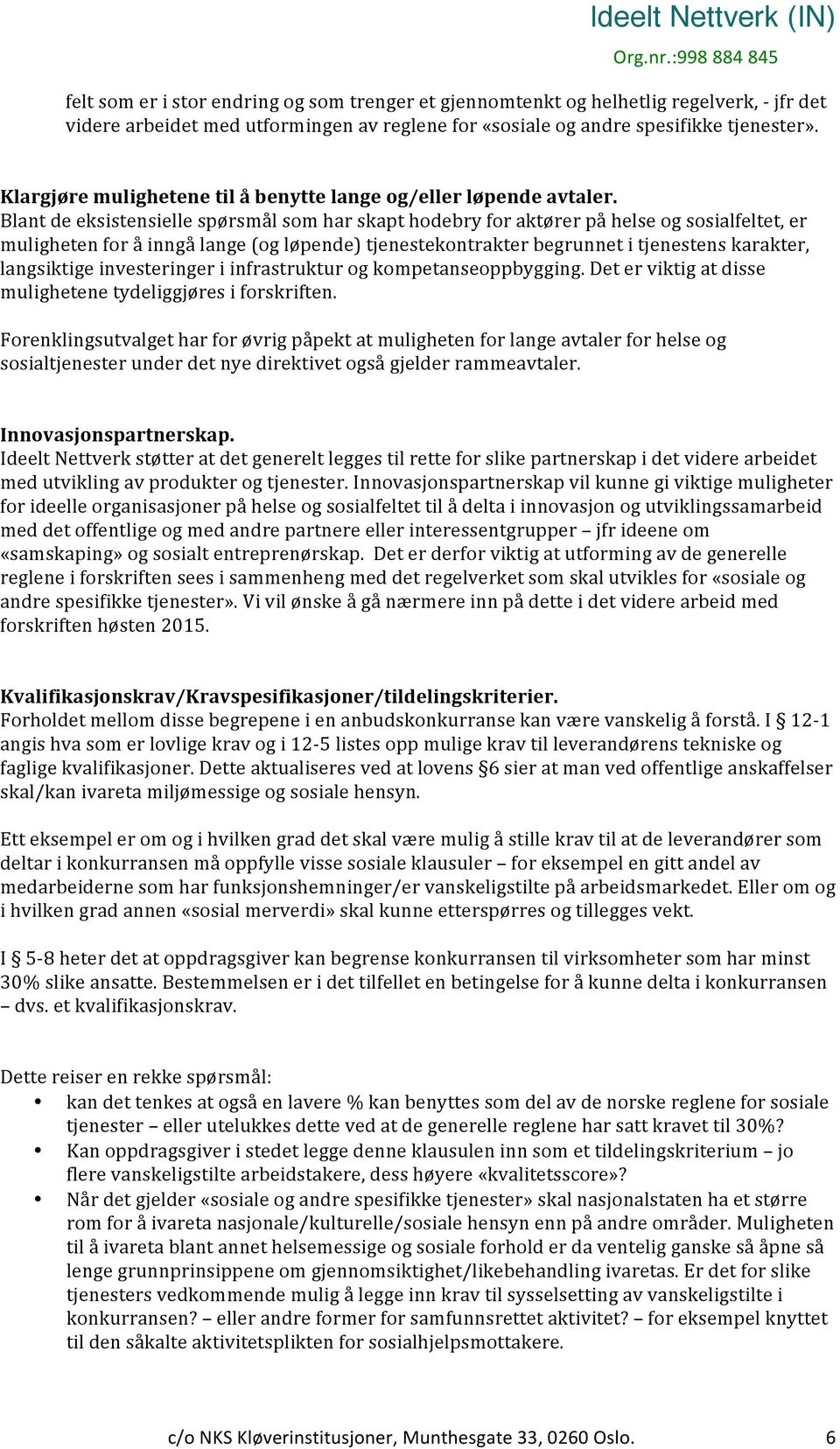 Blantdeeksistensiellespørsmålsomharskapthodebryforaktørerpåhelseogsosialfeltet,er mulighetenforåinngålange(ogløpende)tjenestekontrakterbegrunnetitjenestenskarakter,