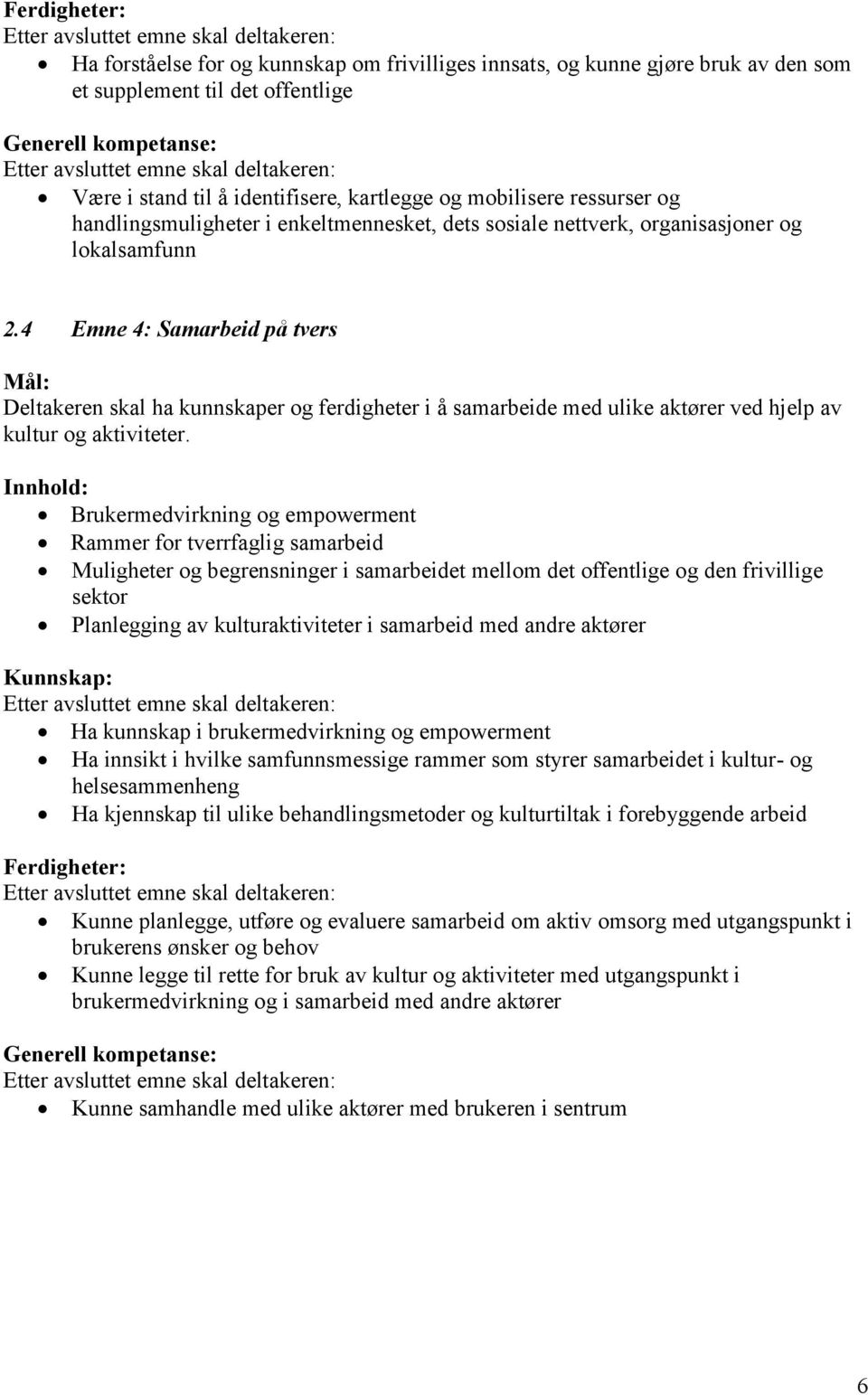 4 Emne 4: Samarbeid på tvers Mål: Deltakeren skal ha kunnskaper og ferdigheter i å samarbeide med ulike aktører ved hjelp av kultur og aktiviteter.