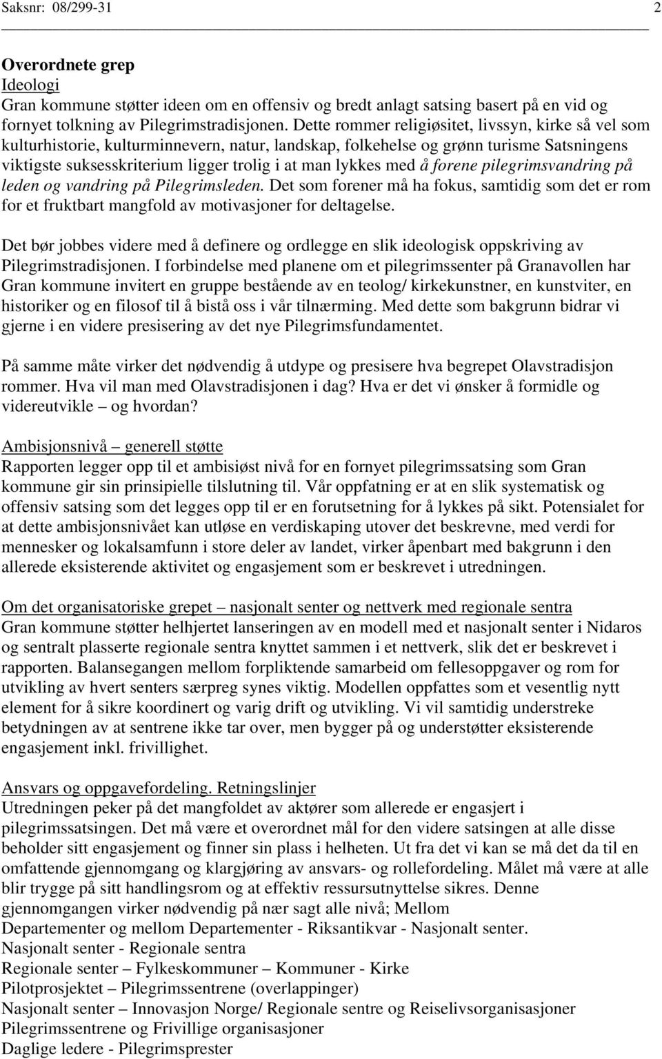 med å forene pilegrimsvandring på leden og vandring på Pilegrimsleden. Det som forener må ha fokus, samtidig som det er rom for et fruktbart mangfold av motivasjoner for deltagelse.