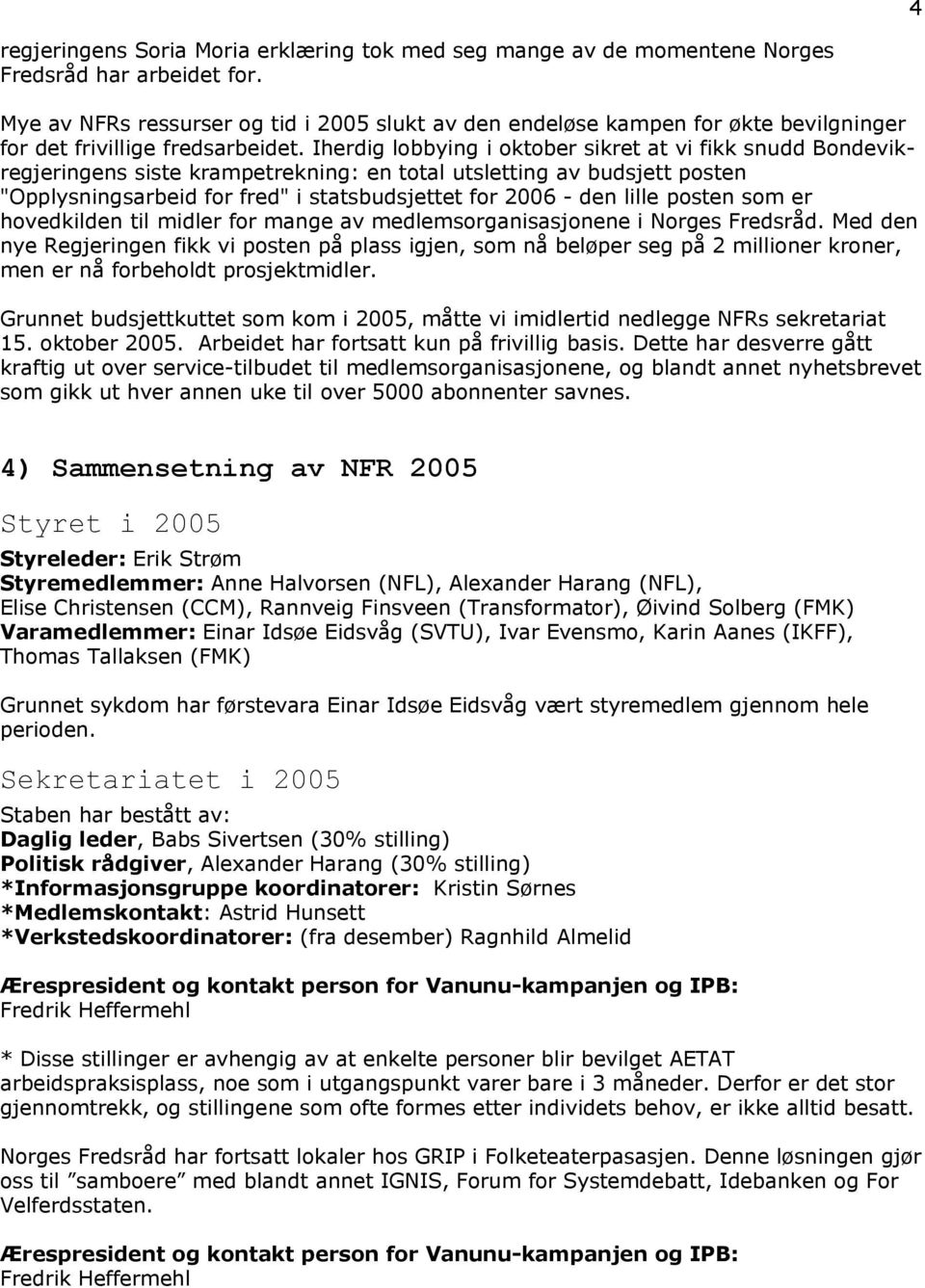 Iherdig lobbying i oktober sikret at vi fikk snudd Bondevikregjeringens siste krampetrekning: en total utsletting av budsjett posten "Opplysningsarbeid for fred" i statsbudsjettet for 2006 - den