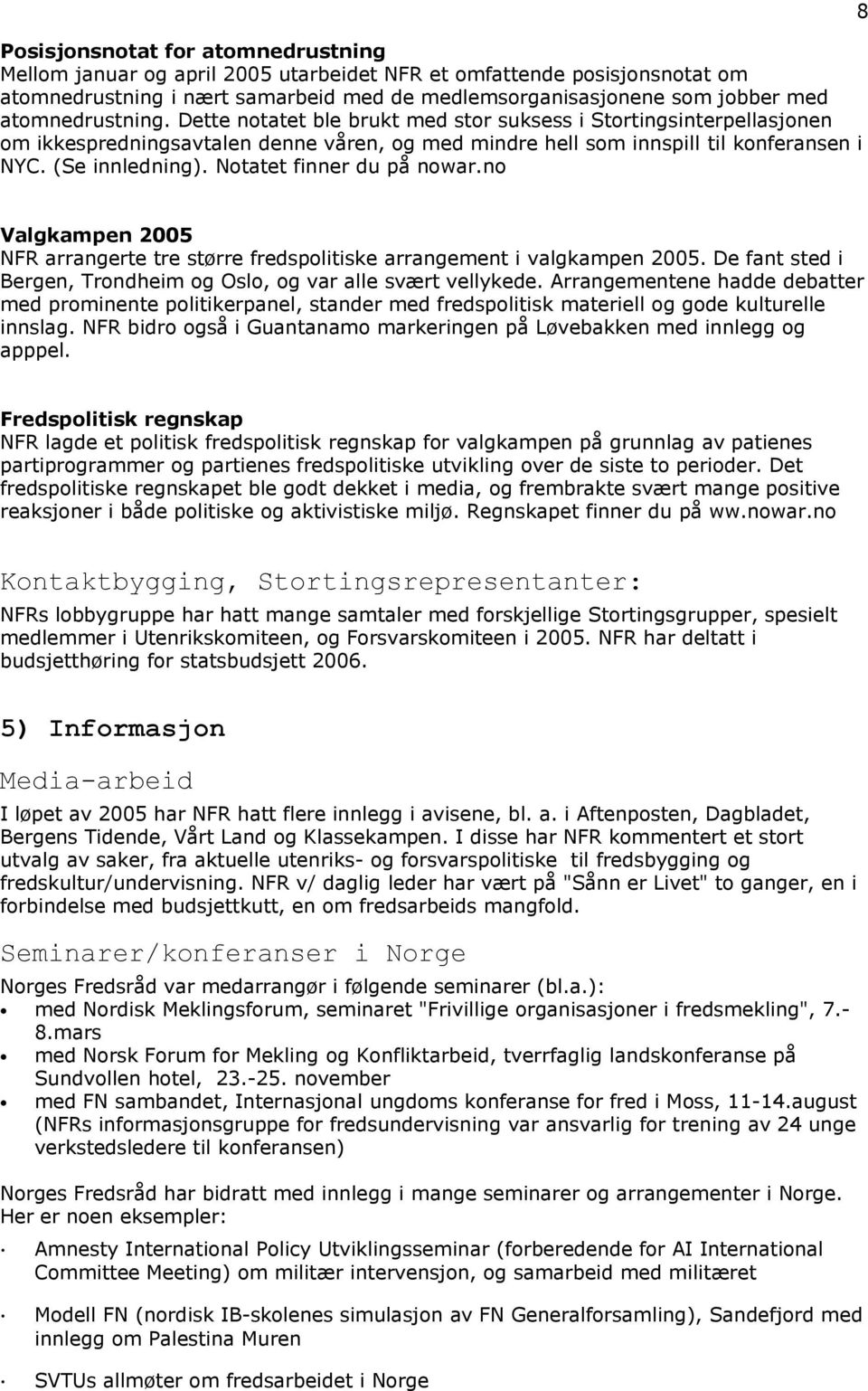 Notatet finner du på nowar.no 8 Valgkampen 2005 NFR arrangerte tre større fredspolitiske arrangement i valgkampen 2005. De fant sted i Bergen, Trondheim og Oslo, og var alle svært vellykede.