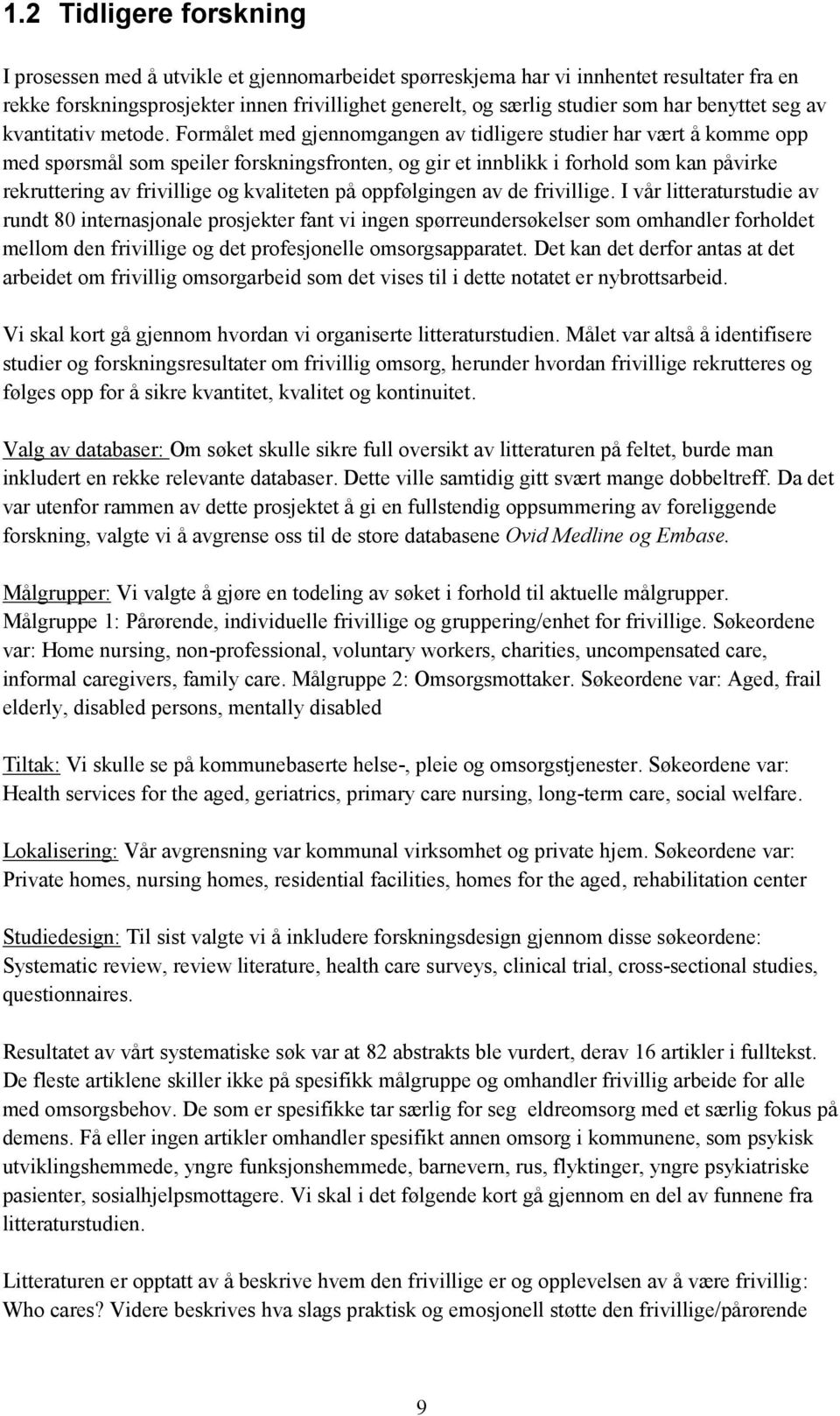 Formålet med gjennomgangen av tidligere studier har vært å komme opp med spørsmål som speiler forskningsfronten, og gir et innblikk i forhold som kan påvirke rekruttering av frivillige og kvaliteten