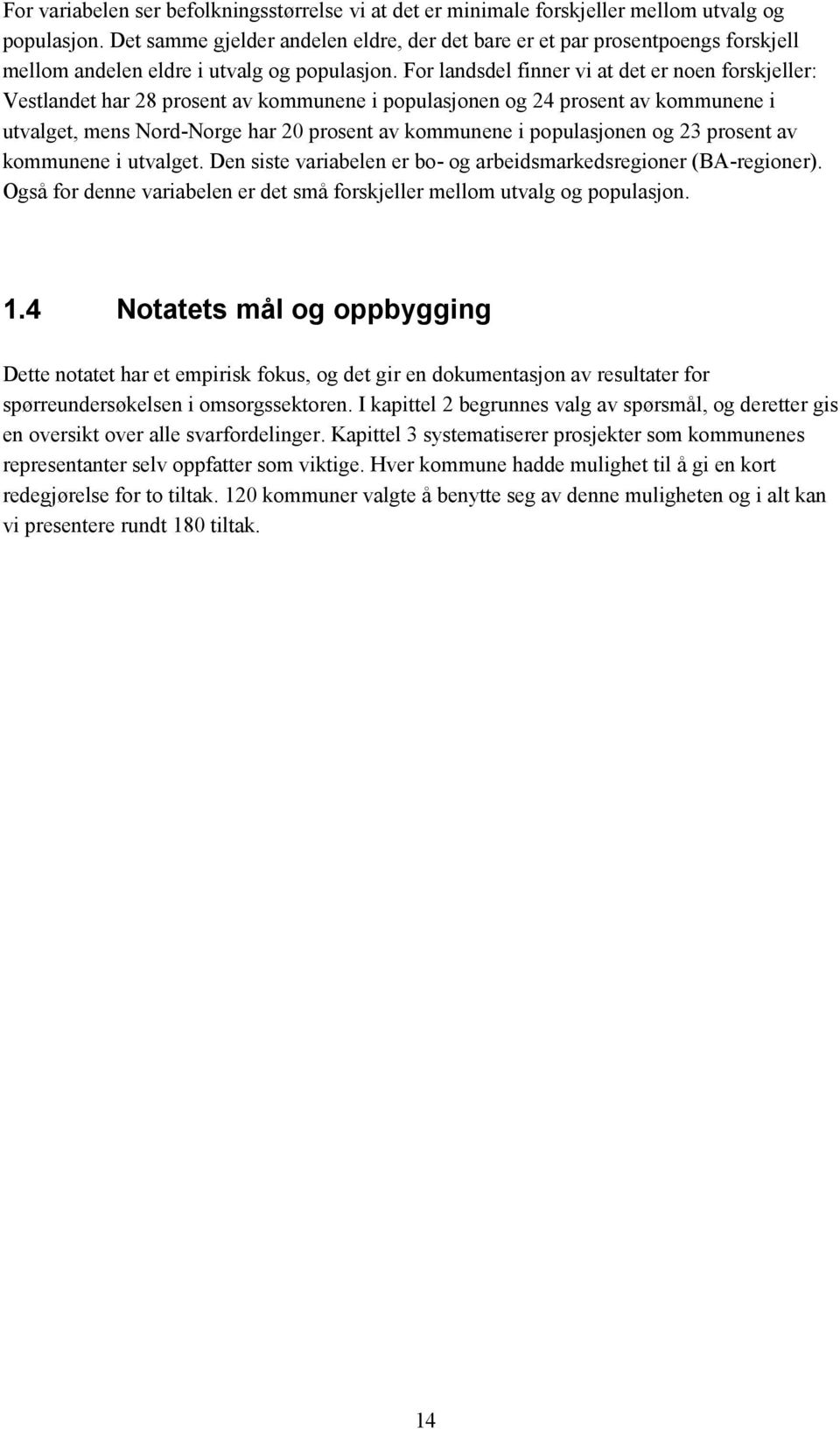 For landsdel finner vi at det er noen forskjeller: Vestlandet har 28 prosent av kommunene i populasjonen og 24 prosent av kommunene i utvalget, mens Nord-Norge har 20 prosent av kommunene i