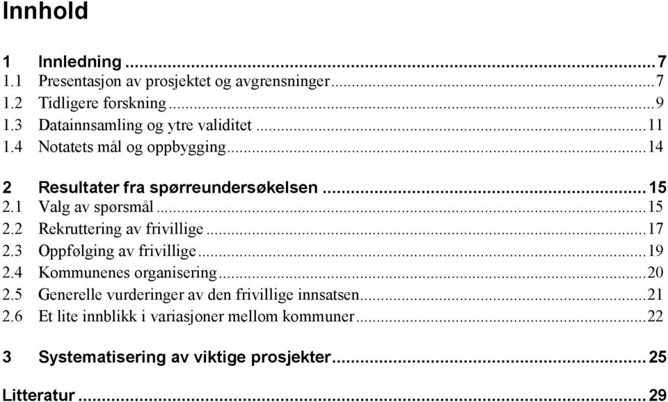 1 Valg av spørsmål...15 2.2 Rekruttering av frivillige...17 2.3 Oppfølging av frivillige...19 2.4 Kommunenes organisering...20 2.