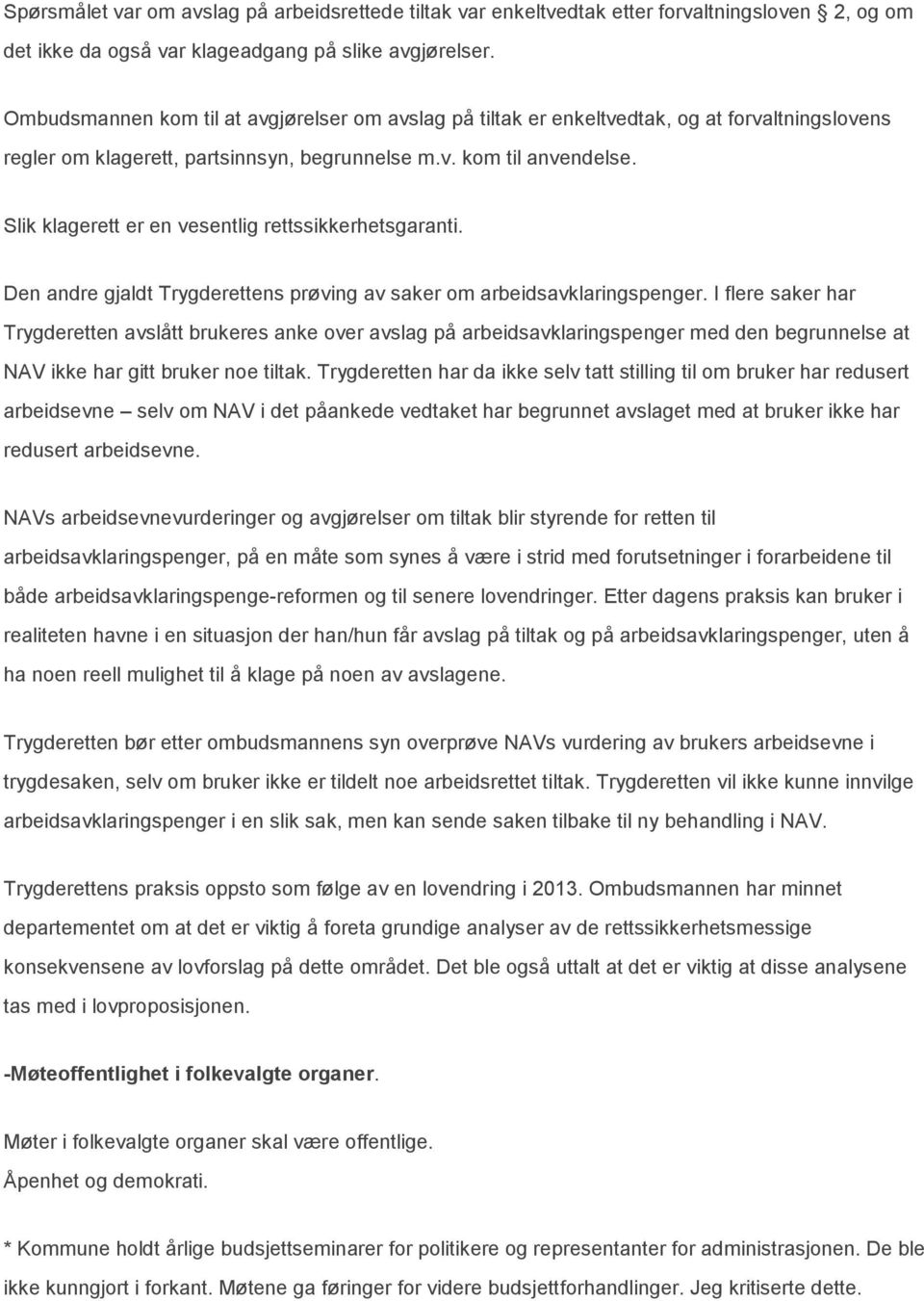 Slik klagerett er en vesentlig rettssikkerhetsgaranti. Den andre gjaldt Trygderettens prøving av saker om arbeidsavklaringspenger.