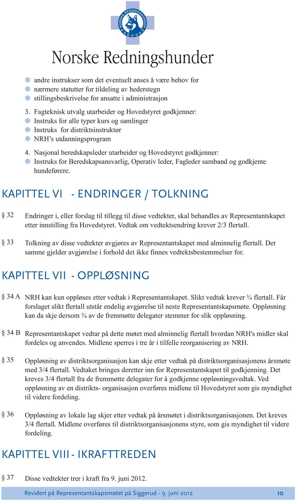 Nasjonal beredskapsleder utarbeider og Hovedstyret godkjenner: Instruks for Beredskapsansvarlig, Operativ leder, Fagleder samband og godkjente hundeførere.