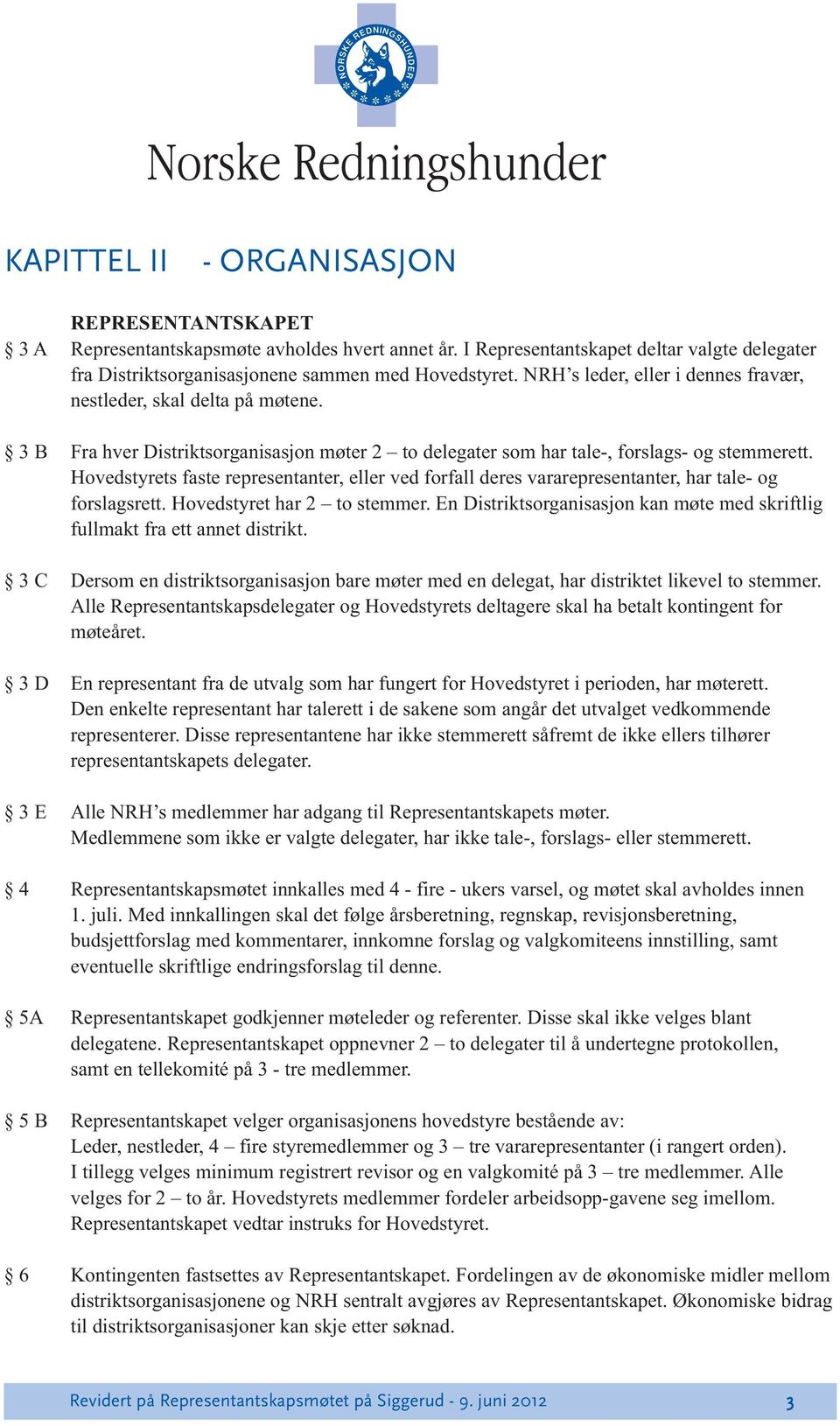 Fra hver Distriktsorganisasjon møter 2 to delegater som har tale-, forslags- og stemmerett. Hovedstyrets faste representanter, eller ved forfall deres vararepresentanter, har tale- og forslagsrett.