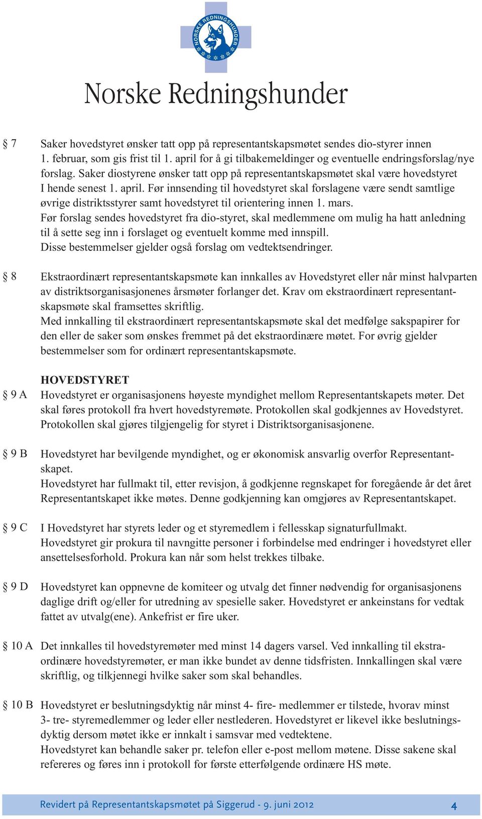 Før innsending til hovedstyret skal forslagene være sendt samtlige øvrige distriktsstyrer samt hovedstyret til orientering innen 1. mars.