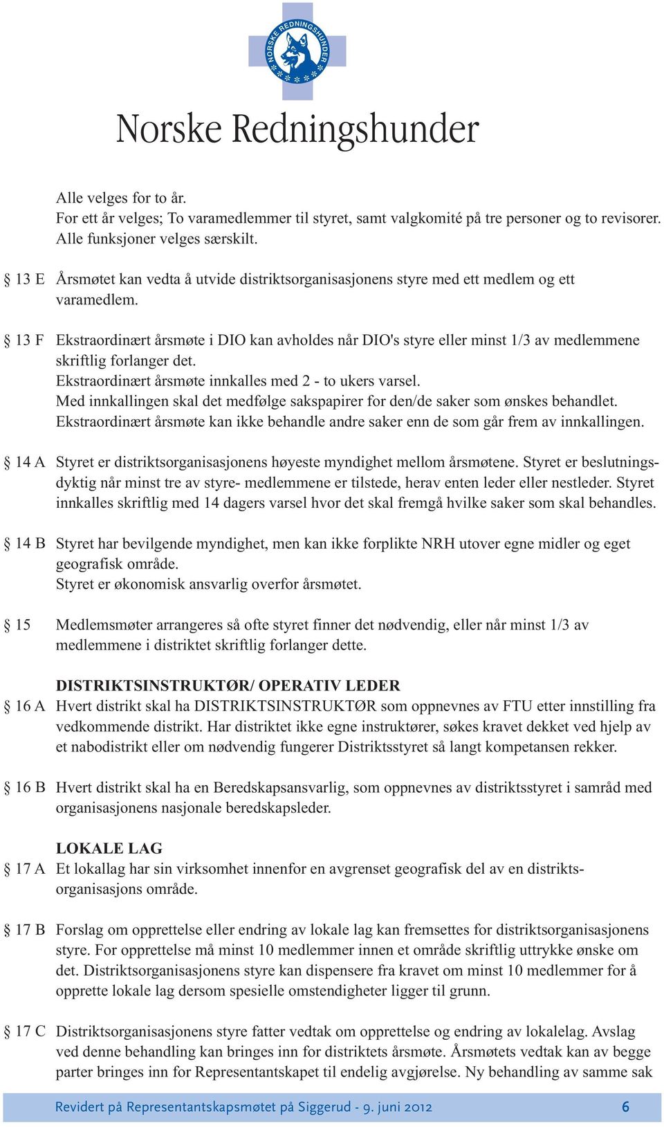 Ekstraordinært årsmøte i DIO kan avholdes når DIO's styre eller minst 1/3 av medlemmene skriftlig forlanger det. Ekstraordinært årsmøte innkalles med 2 - to ukers varsel.