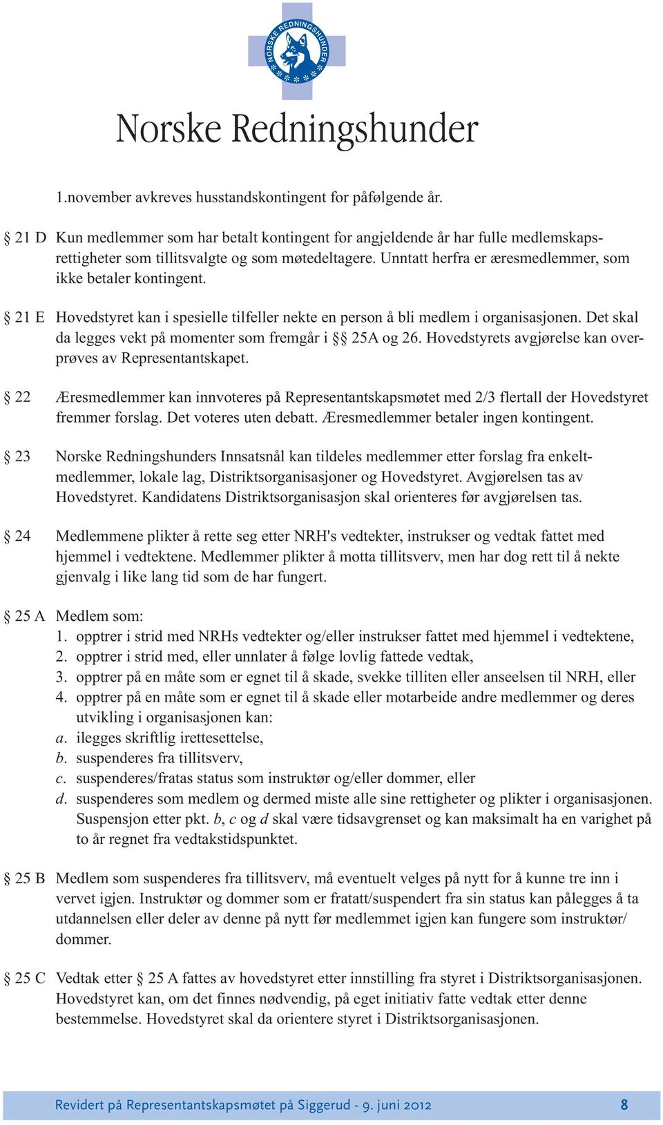 Unntatt herfra er æresmedlemmer, som ikke betaler kontingent. Hovedstyret kan i spesielle tilfeller nekte en person å bli medlem i organisasjonen.