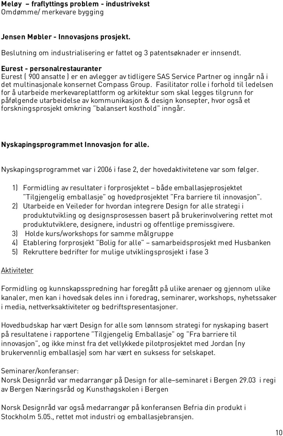 Fasilitator rolle i forhold til ledelsen for å utarbeide merkevareplattform og arkitektur som skal legges tilgrunn for påfølgende utarbeidelse av kommunikasjon & design konsepter, hvor også et