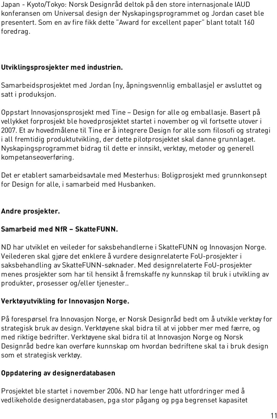 Samarbeidsprosjektet med Jordan (ny, åpningsvennlig emballasje) er avsluttet og satt i produksjon. Oppstart Innovasjonsprosjekt med Tine Design for alle og emballasje.