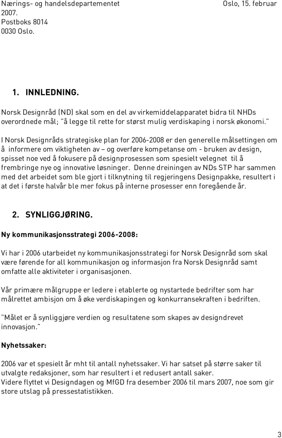 I Norsk Designråds strategiske plan for 2006-2008 er den generelle målsettingen om å informere om viktigheten av og overføre kompetanse om - bruken av design, spisset noe ved å fokusere på