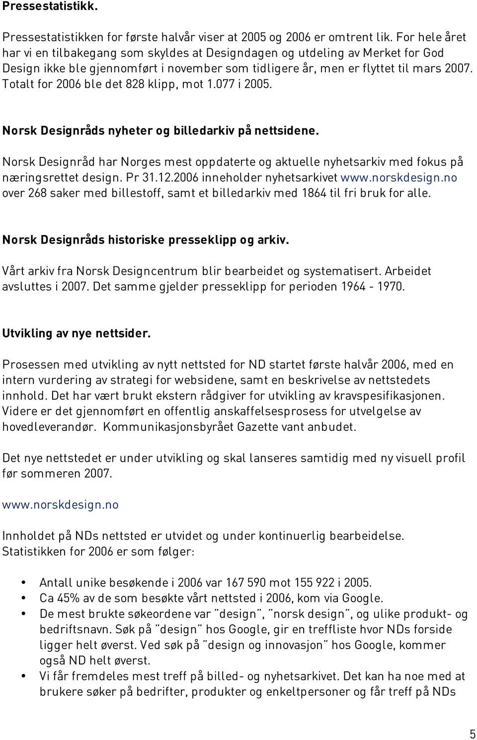 Totalt for 2006 ble det 828 klipp, mot 1.077 i 2005. Norsk Designråds nyheter og billedarkiv på nettsidene.