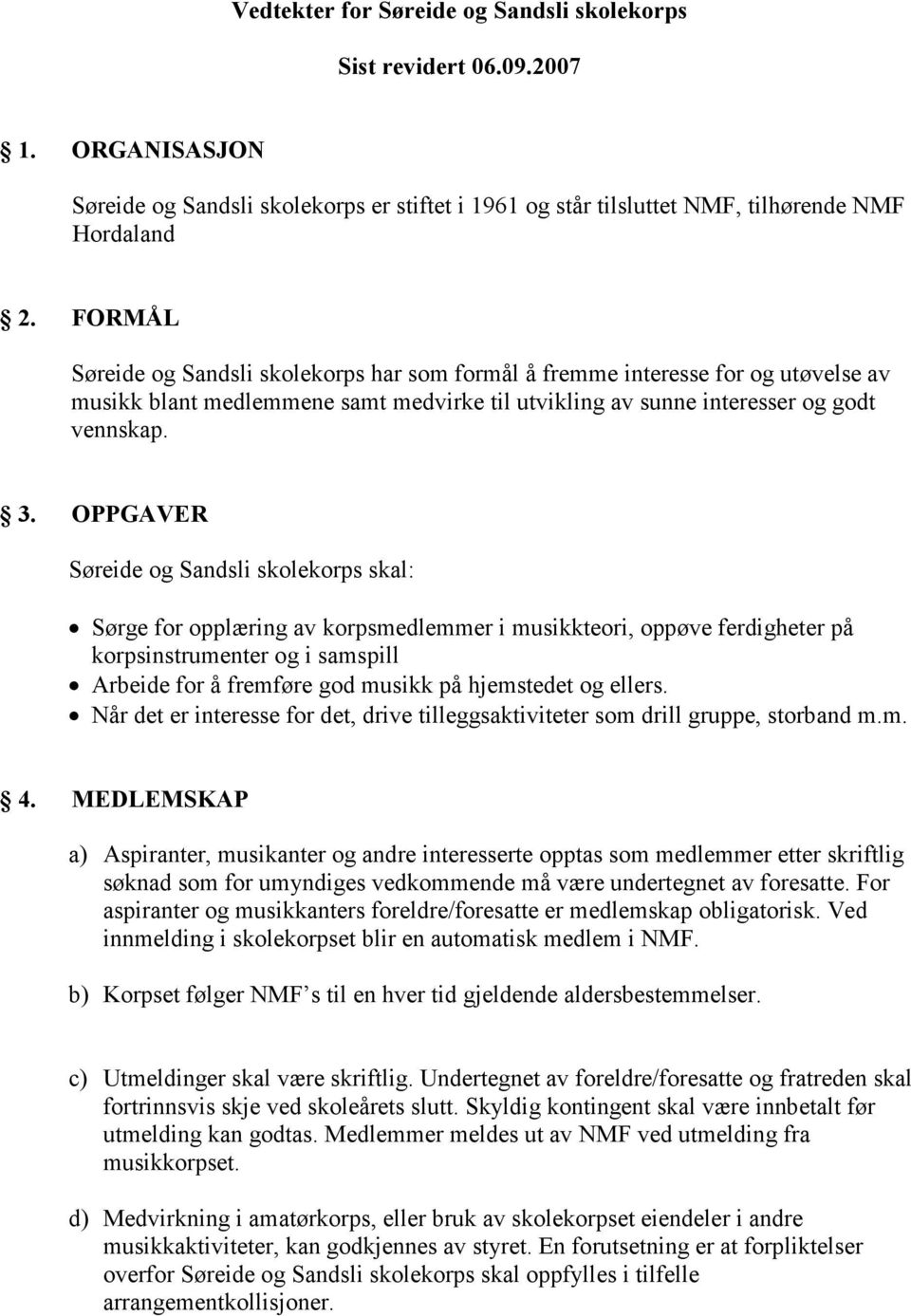 OPPGAVER Søreide og Sandsli skolekorps skal: Sørge for opplæring av korpsmedlemmer i musikkteori, oppøve ferdigheter på korpsinstrumenter og i samspill Arbeide for å fremføre god musikk på hjemstedet