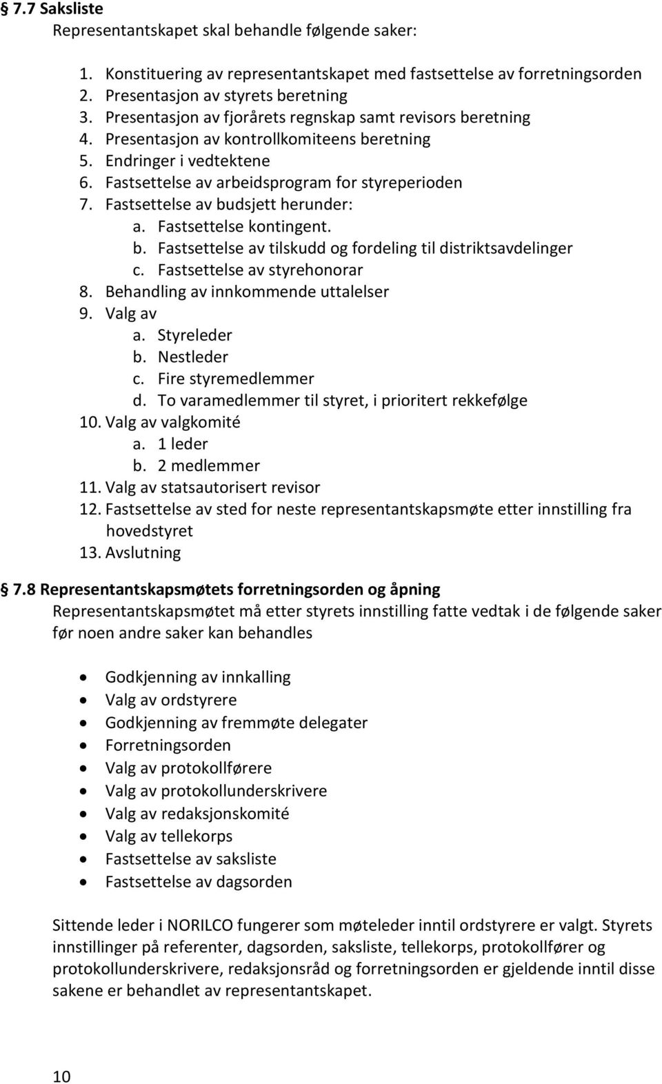 Fastsettelse av budsjett herunder: a. Fastsettelse kontingent. b. Fastsettelse av tilskudd og fordeling til distriktsavdelinger c. Fastsettelse av styrehonorar 8.