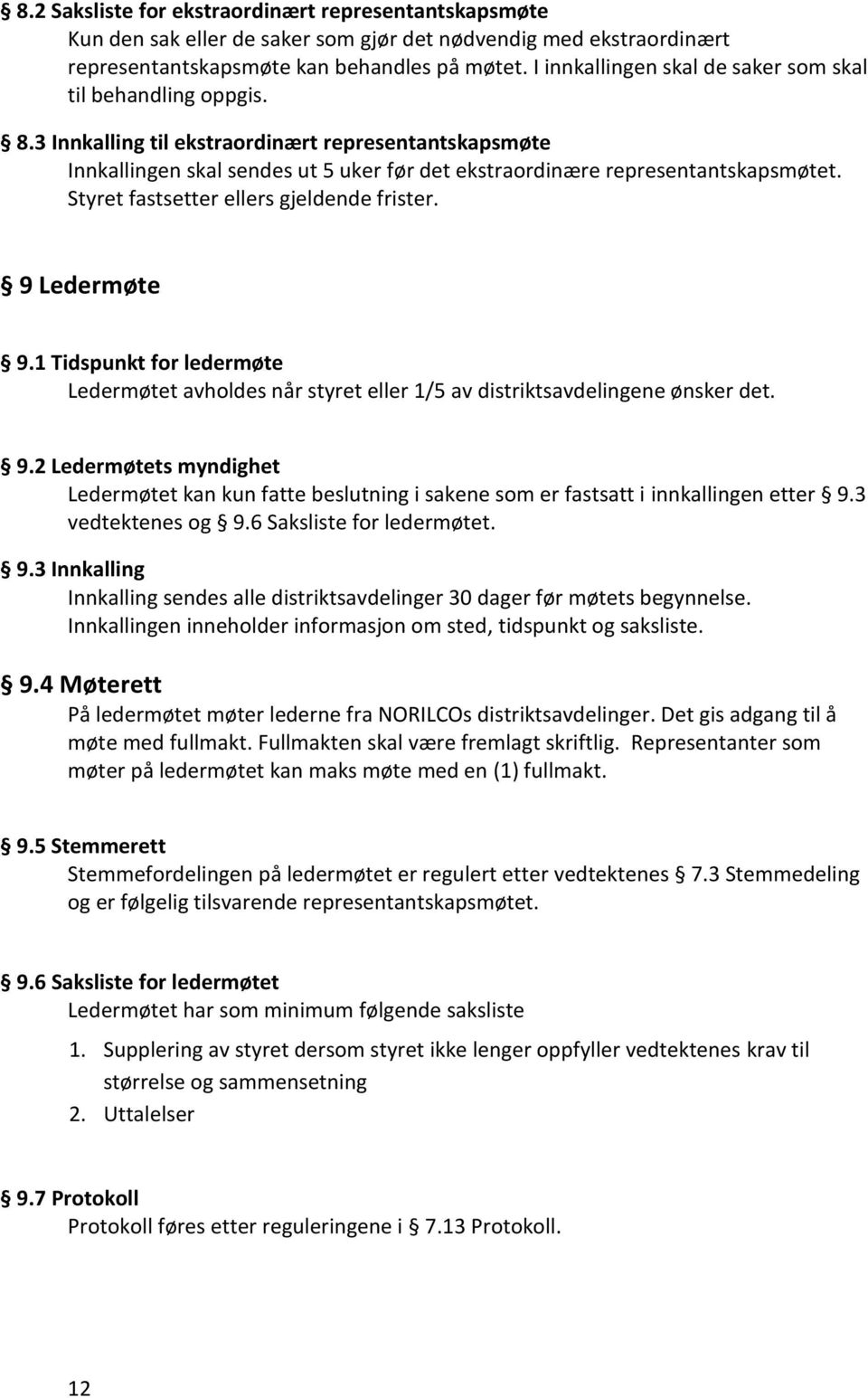 Styret fastsetter ellers gjeldende frister. 9 Ledermøte 9.1 Tidspunkt for ledermøte Ledermøtet avholdes når styret eller 1/5 av distriktsavdelingene ønsker det. 9.2 Ledermøtets myndighet Ledermøtet kan kun fatte beslutning i sakene som er fastsatt i innkallingen etter 9.