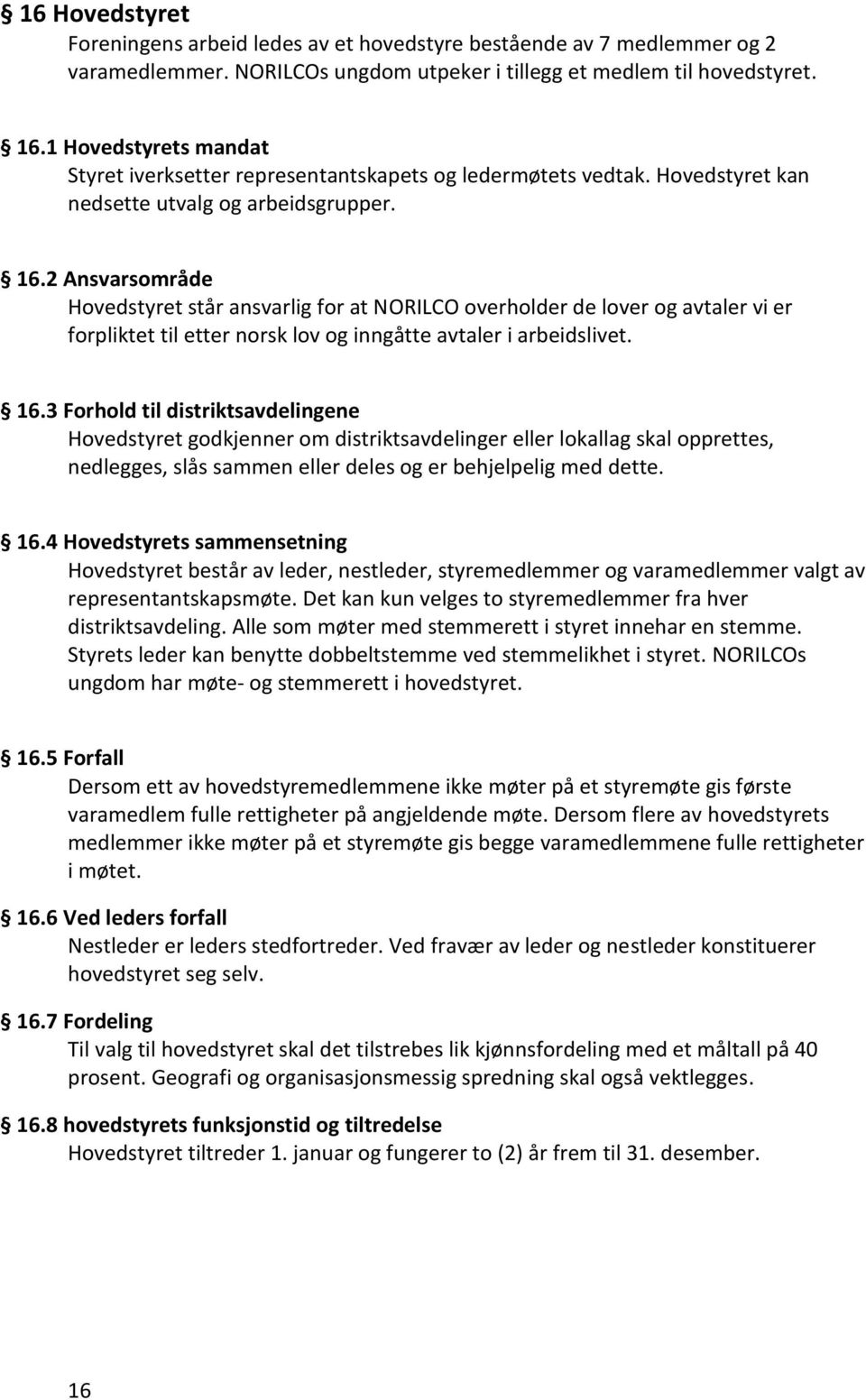 2 Ansvarsområde Hovedstyret står ansvarlig for at NORILCO overholder de lover og avtaler vi er forpliktet til etter norsk lov og inngåtte avtaler i arbeidslivet. 16.