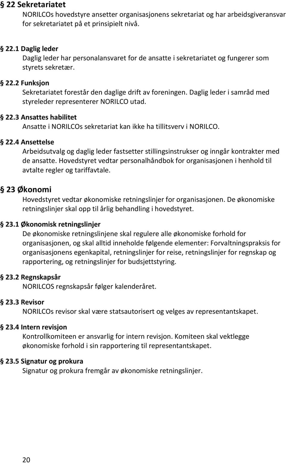 Daglig leder i samråd med styreleder representerer NORILCO utad. 22.3 Ansattes habilitet Ansatte i NORILCOs sekretariat kan ikke ha tillitsverv i NORILCO. 22.4 Ansettelse Arbeidsutvalg og daglig leder fastsetter stillingsinstrukser og inngår kontrakter med de ansatte.