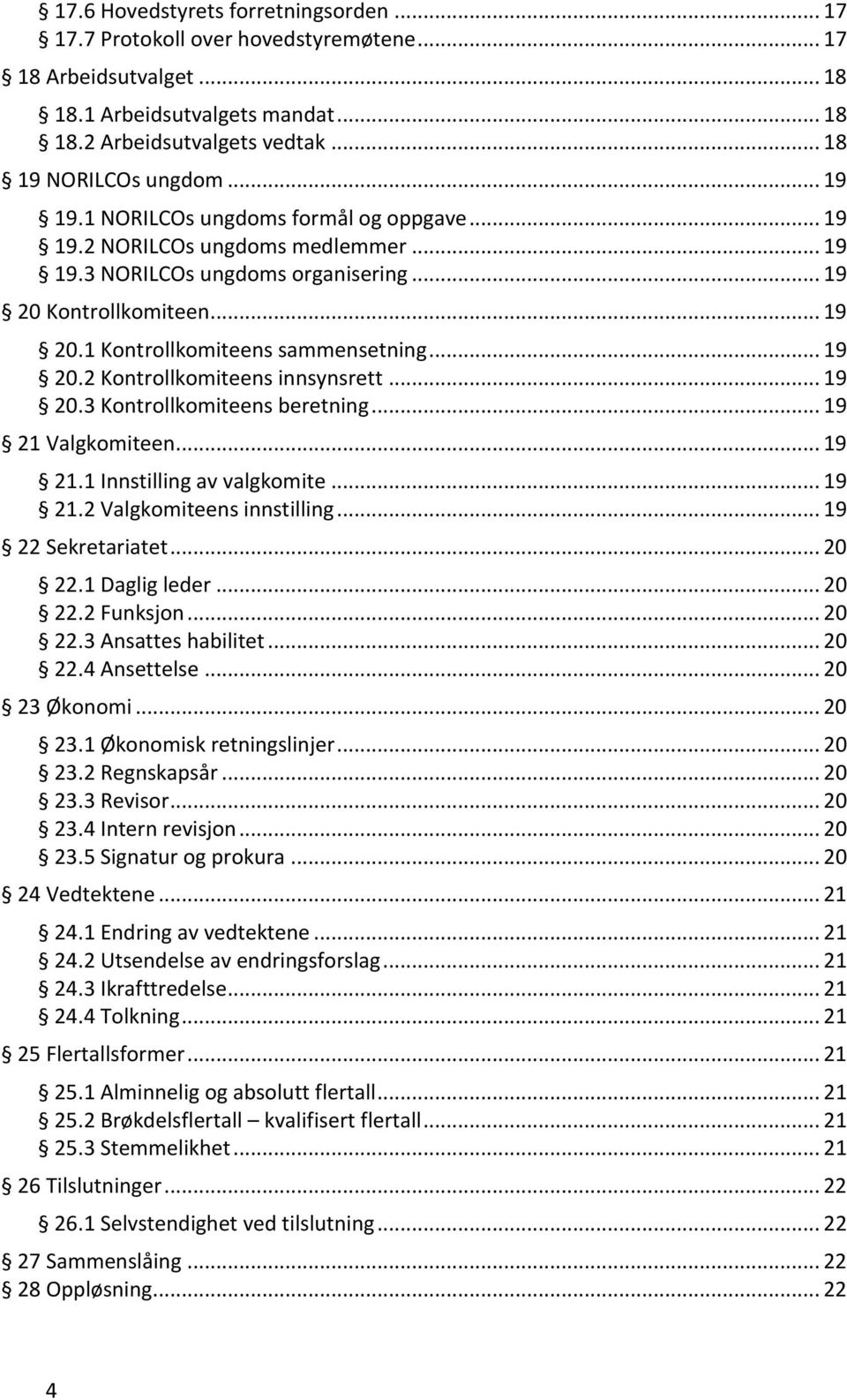 .. 19 20.2 Kontrollkomiteens innsynsrett... 19 20.3 Kontrollkomiteens beretning... 19 21 Valgkomiteen... 19 21.1 Innstilling av valgkomite... 19 21.2 Valgkomiteens innstilling... 19 22 Sekretariatet.