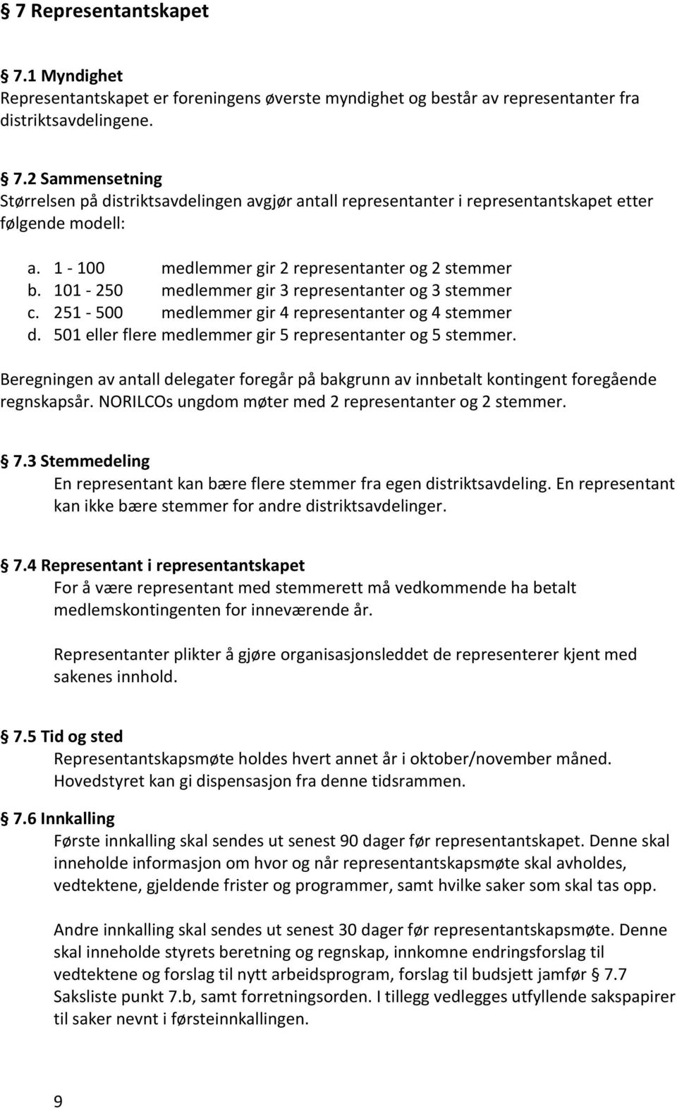 501 eller flere medlemmer gir 5 representanter og 5 stemmer. Beregningen av antall delegater foregår på bakgrunn av innbetalt kontingent foregående regnskapsår.