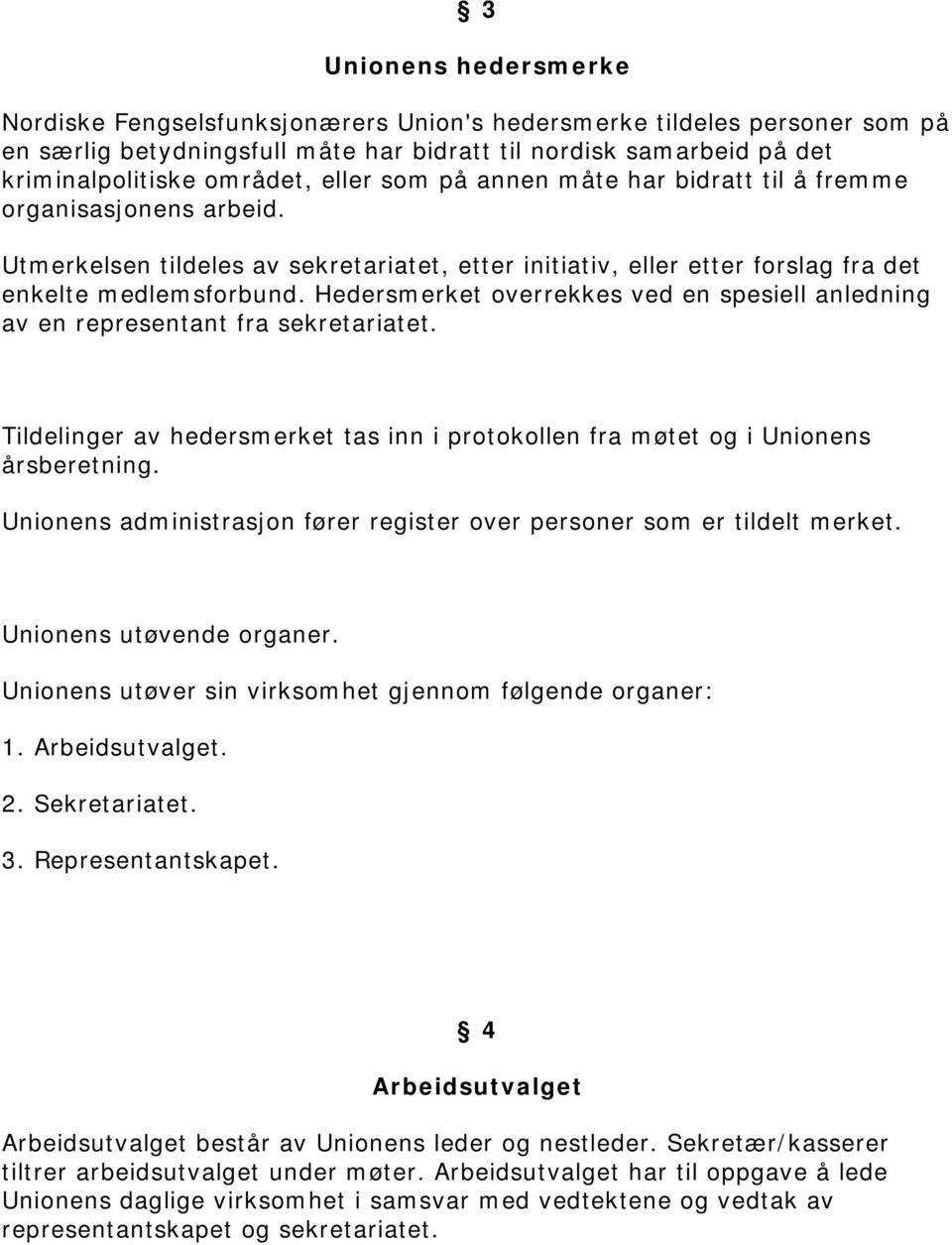 Hedersmerket overrekkes ved en spesiell anledning av en representant fra sekretariatet. Tildelinger av hedersmerket tas inn i protokollen fra møtet og i Unionens årsberetning.