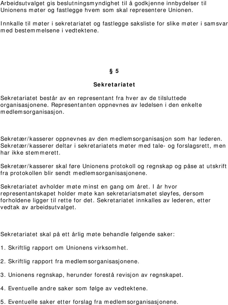 5 Sekretariatet Sekretariatet består av en representant fra hver av de tilsluttede organisasjonene. Representanten oppnevnes av ledelsen i den enkelte medlemsorganisasjon.