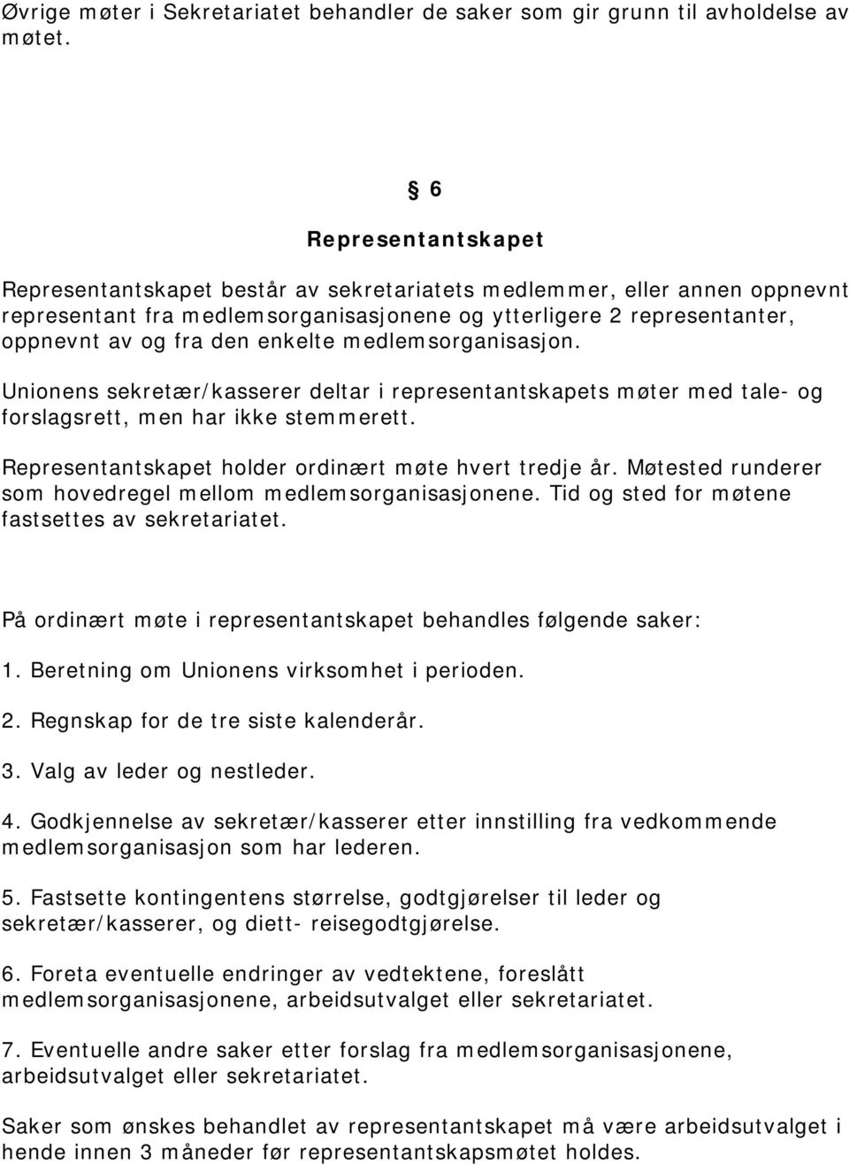 enkelte medlemsorganisasjon. Unionens sekretær/kasserer deltar i representantskapets møter med tale- og forslagsrett, men har ikke stemmerett. Representantskapet holder ordinært møte hvert tredje år.