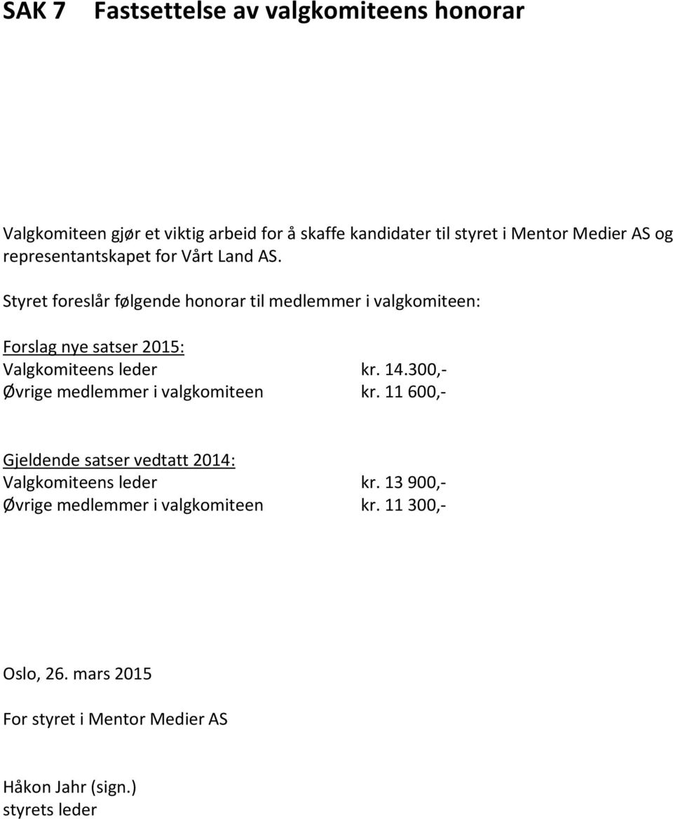 Styret foreslår følgende honorar til medlemmer i valgkomiteen: Forslag nye satser 2015: Valgkomiteens leder kr. 14.